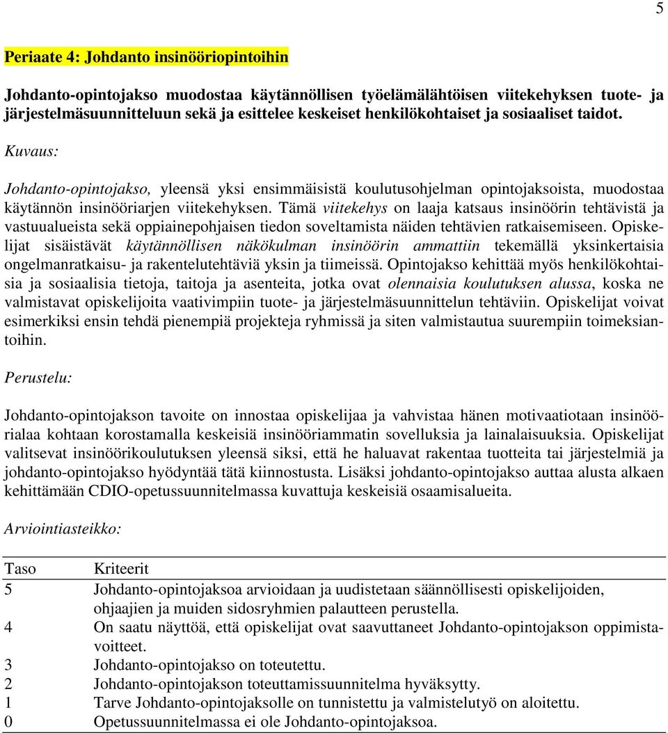 Tämä viitekehys on laaja katsaus insinöörin tehtävistä ja vastuualueista sekä oppiainepohjaisen tiedon soveltamista näiden tehtävien ratkaisemiseen.