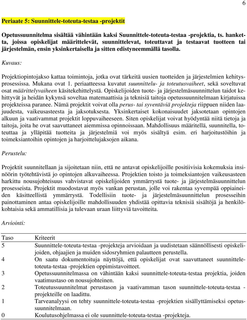 Projektiopintojakso kattaa toimintoja, jotka ovat tärkeitä uusien tuotteiden ja järjestelmien kehitysprosessissa. Mukana ovat 1.