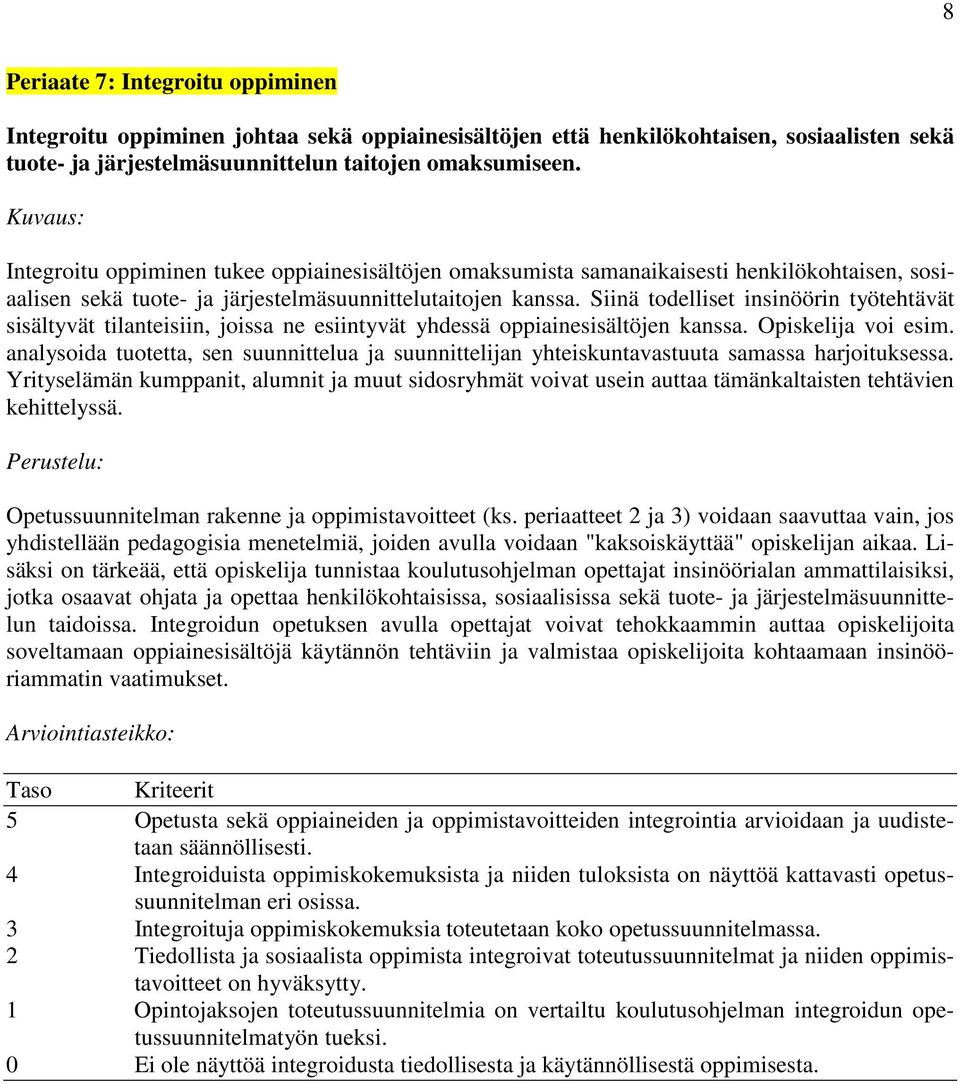 Siinä todelliset insinöörin työtehtävät sisältyvät tilanteisiin, joissa ne esiintyvät yhdessä oppiainesisältöjen kanssa. Opiskelija voi esim.