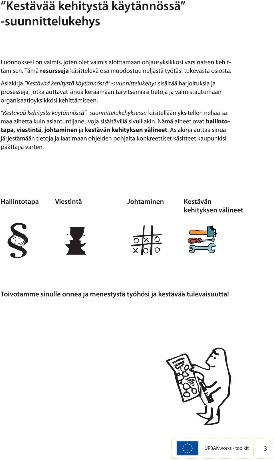 Asiakirja Kestävää kehitystä käytännössä -suunnittelukehys sisältää harjoituksia ja prosesseja, jotka auttavat sinua keräämään tarvitsemiasi tietoja ja valmistautumaan organisaatioyksikkösi