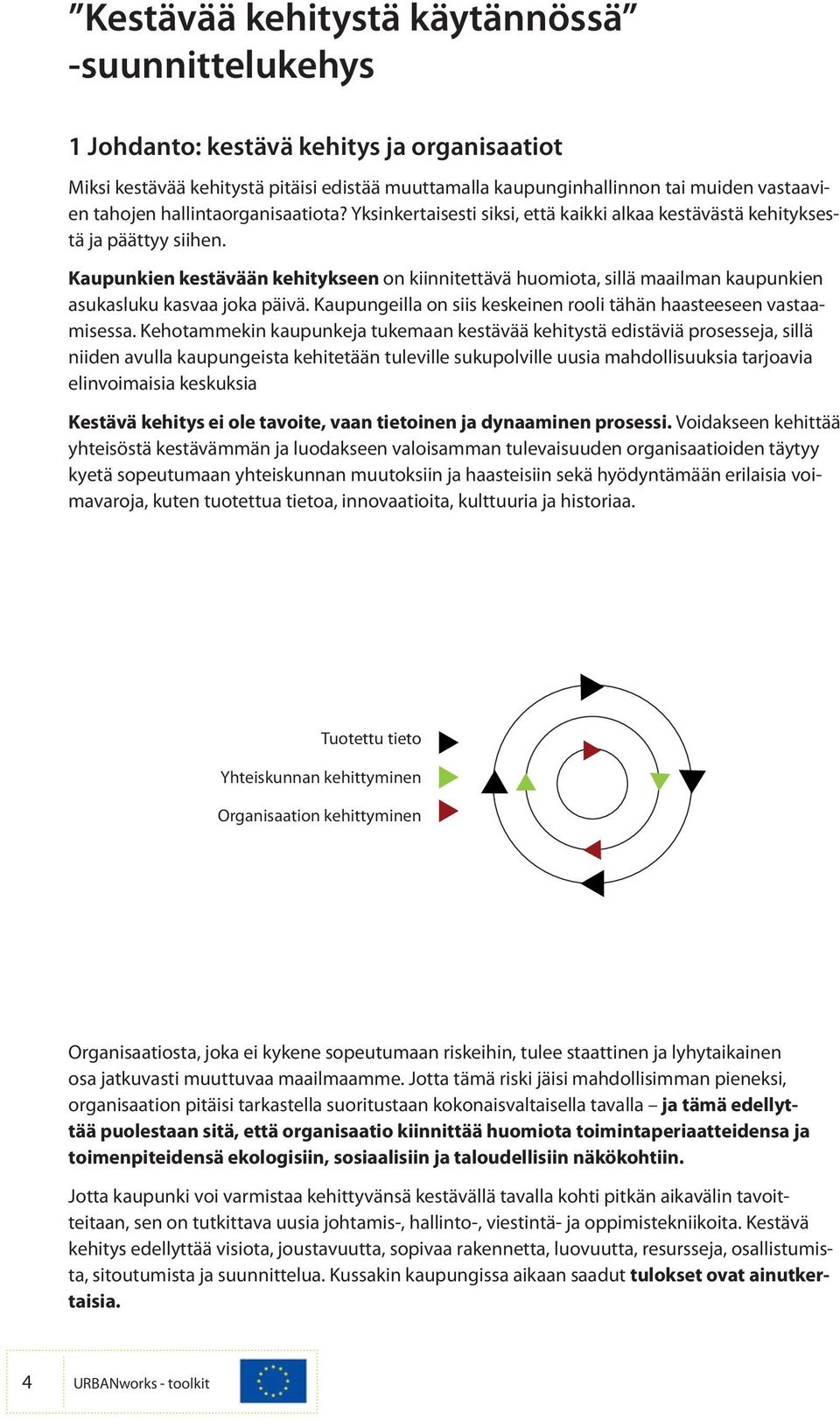 Kaupunkien kestävään kehitykseen on kiinnitettävä huomiota, sillä maailman kaupunkien asukasluku kasvaa joka päivä. Kaupungeilla on siis keskeinen rooli tähän haasteeseen vastaamisessa.