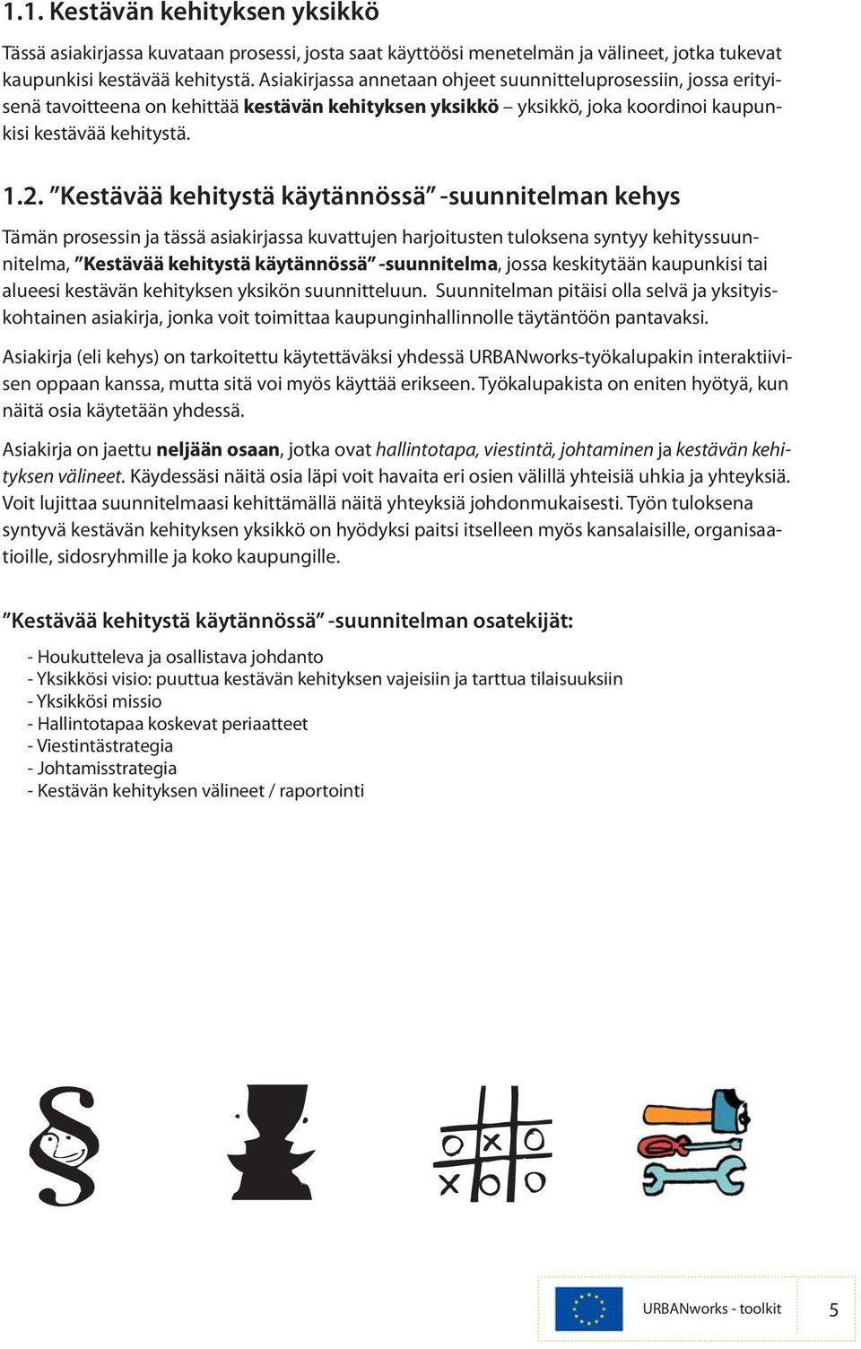 Kestävää kehitystä käytännössä -suunnitelman kehys Tämän prosessin ja tässä asiakirjassa kuvattujen harjoitusten tuloksena syntyy kehityssuunnitelma, Kestävää kehitystä käytännössä -suunnitelma,