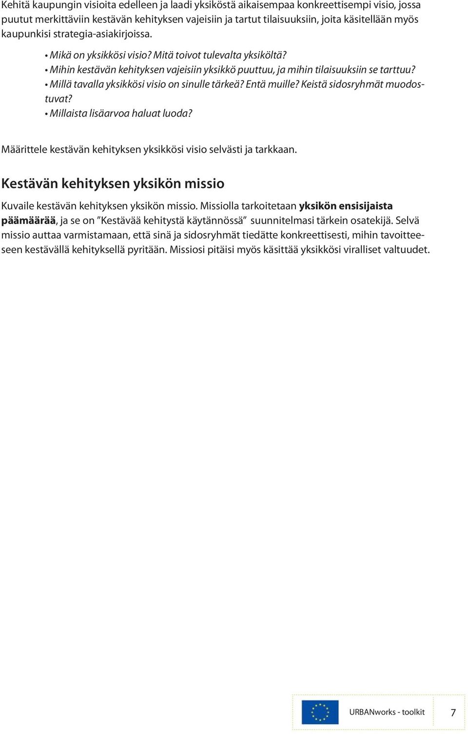 Millä tavalla yksikkösi visio on sinulle tärkeä? Entä muille? Keistä sidosryhmät muodostuvat? Millaista lisäarvoa haluat luoda? Määrittele kestävän kehityksen yksikkösi visio selvästi ja tarkkaan.