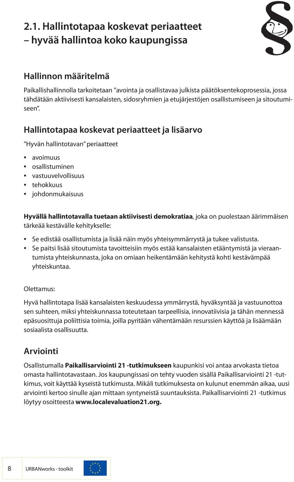 Hallintotapaa koskevat periaatteet ja lisäarvo Hyvän hallintotavan periaatteet avoimuus osallistuminen vastuuvelvollisuus tehokkuus johdonmukaisuus Hyvällä hallintotavalla tuetaan aktiivisesti