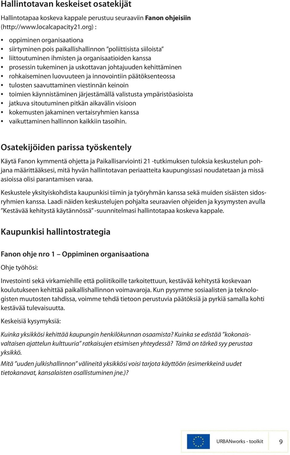 kehittäminen rohkaiseminen luovuuteen ja innovointiin päätöksenteossa tulosten saavuttaminen viestinnän keinoin toimien käynnistäminen järjestämällä valistusta ympäristöasioista jatkuva sitoutuminen