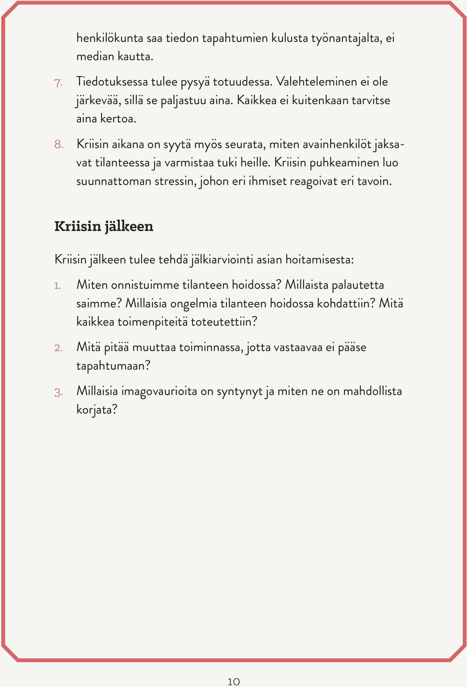 Kriisin puhkeaminen luo suunnattoman stressin, johon eri ihmiset reagoivat eri tavoin. Kriisin jälkeen Kriisin jälkeen tulee tehdä jälkiarviointi asian hoitamisesta: 1.