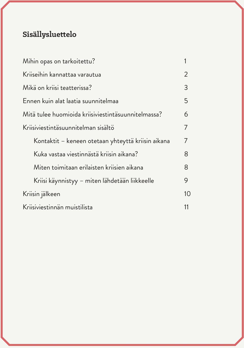 6 Kriisiviestintäsuunnitelman sisältö 7 Kontaktit keneen otetaan yhteyttä kriisin aikana 7 Kuka vastaa viestinnästä