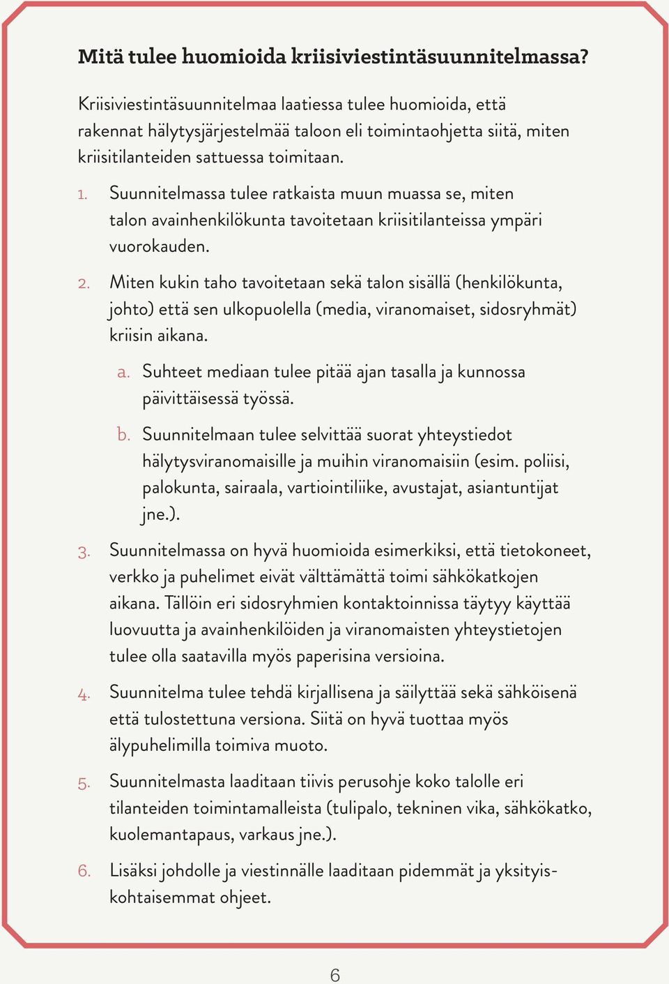 Suunnitelmassa tulee ratkaista muun muassa se, miten talon avainhenkilökunta tavoitetaan kriisitilanteissa ympäri vuorokauden. 2.