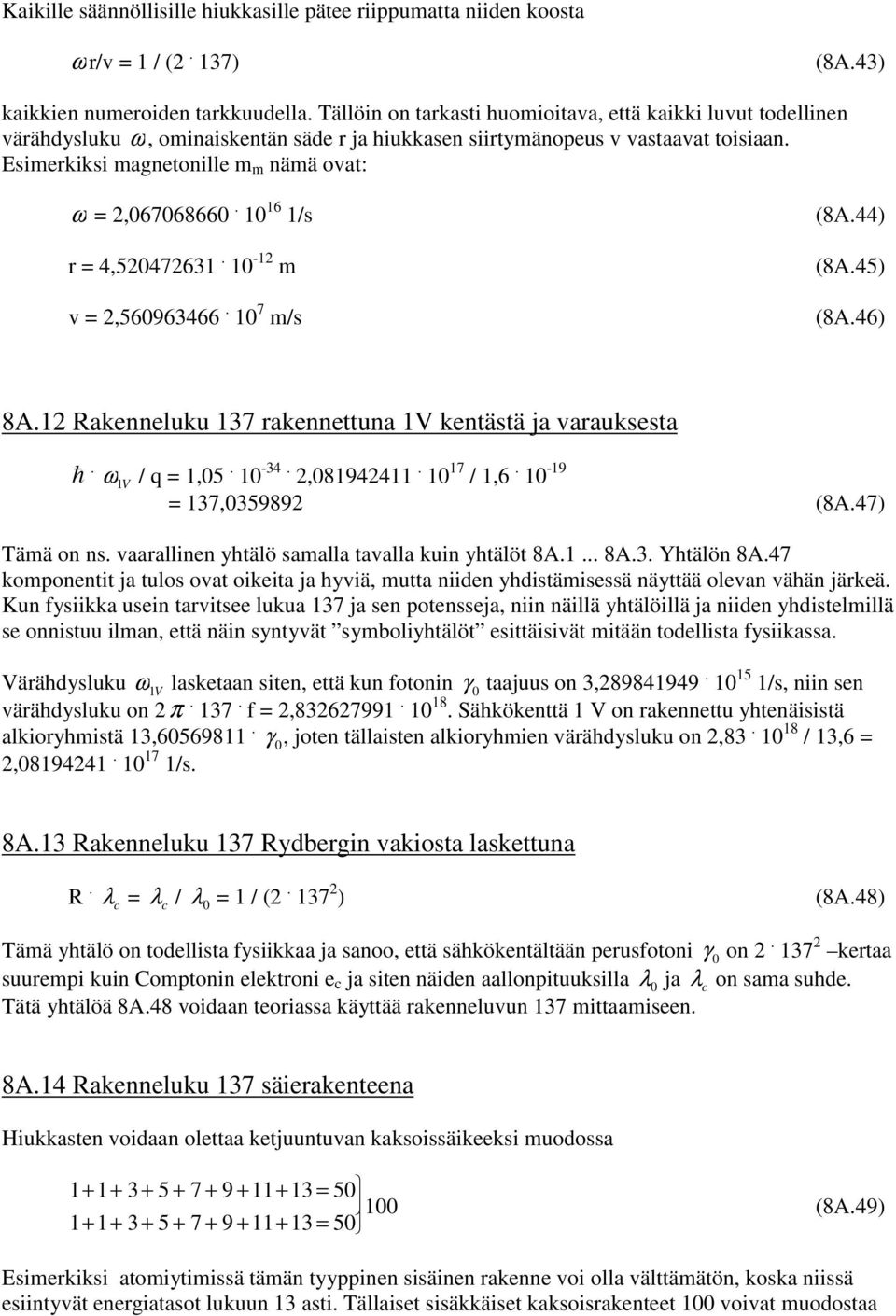 0 6 /s r,50763. 0 - m v,56096366. 0 7 m/s (8A.) (8A.5) (8A.6) 8A. Raknnluku 37 raknnttuna V kntästä ja varaukssta ÿÿ. ω V / q,05. 0-3.,089. 0 7 /,6. 0-9 37,035989 (8A.7) Tämä on ns.