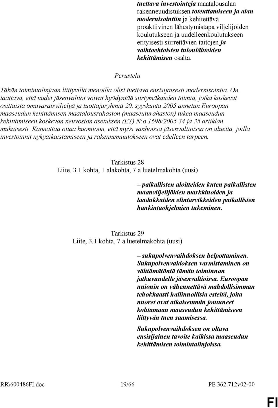 On taattava, että uudet jäsenvaltiot voivat hyödyntää siirtymäkauden toimia, jotka koskevat osittaista omavaraisviljelyä ja tuottajaryhmiä 20.