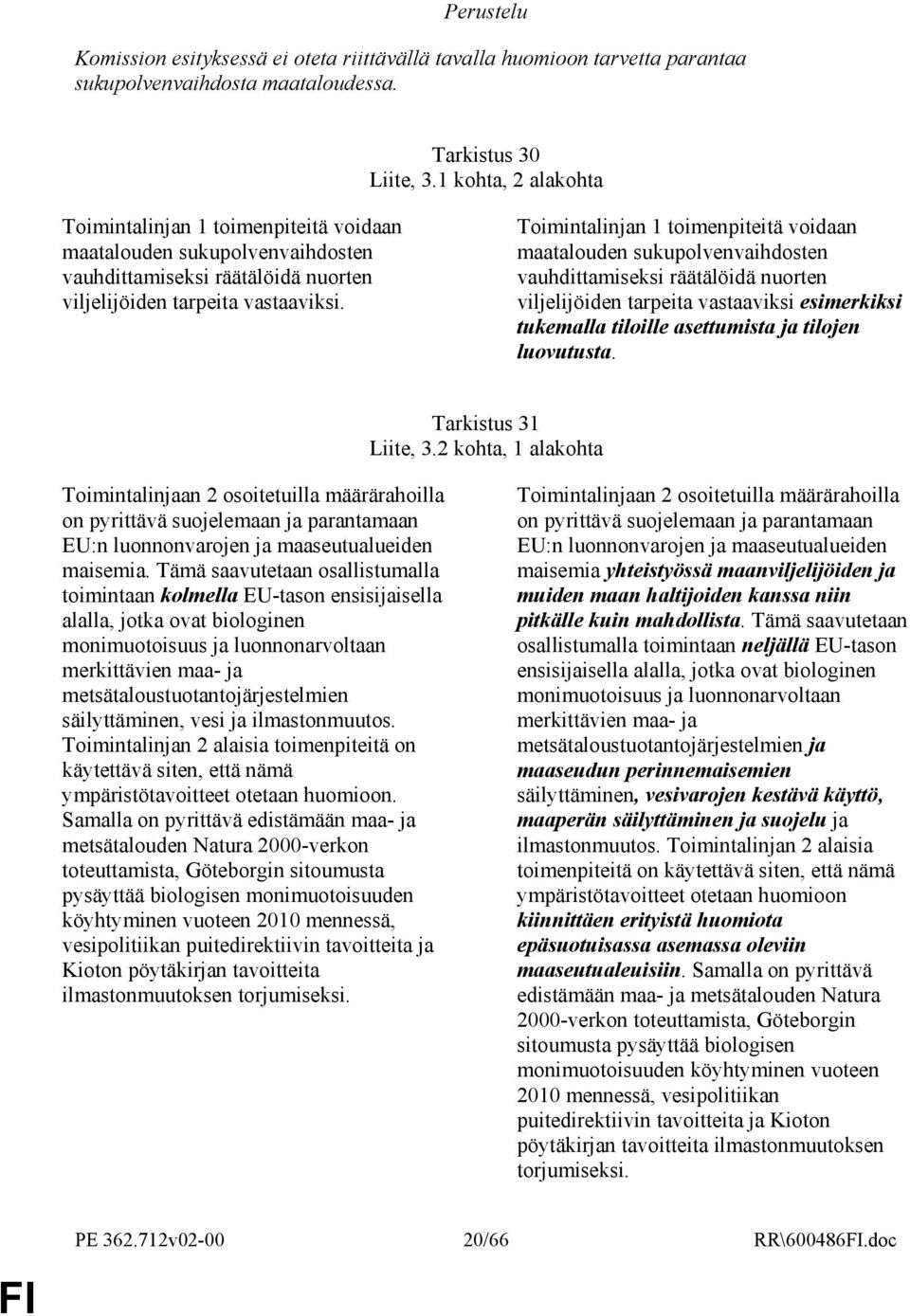 Toimintalinjan 1 toimenpiteitä voidaan maatalouden sukupolvenvaihdosten vauhdittamiseksi räätälöidä nuorten viljelijöiden tarpeita vastaaviksi esimerkiksi tukemalla tiloille asettumista ja tilojen