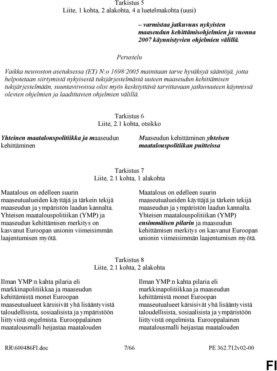 suuntaviivoissa olisi myös keskityttävä tarvittavaan jatkuvuuteen käynnissä olevien ohjelmien ja laadittavien ohjelmien välillä. Tarkistus 6 Liite, 2.