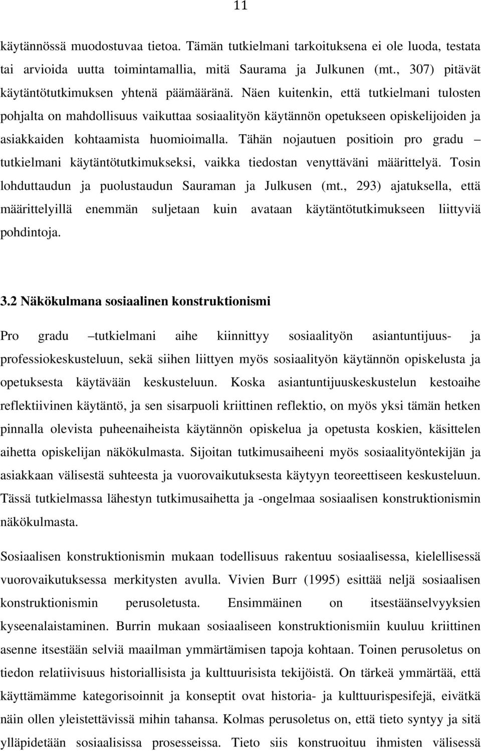 Näen kuitenkin, että tutkielmani tulosten pohjalta on mahdollisuus vaikuttaa sosiaalityön käytännön opetukseen opiskelijoiden ja asiakkaiden kohtaamista huomioimalla.