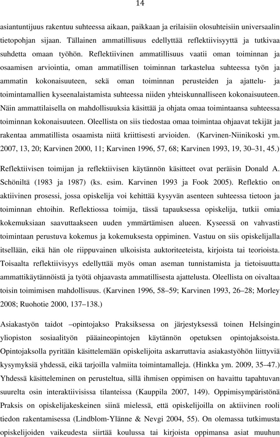 Reflektiivinen ammatillisuus vaatii oman toiminnan ja osaamisen arviointia, oman ammatillisen toiminnan tarkastelua suhteessa työn ja ammatin kokonaisuuteen, sekä oman toiminnan perusteiden ja