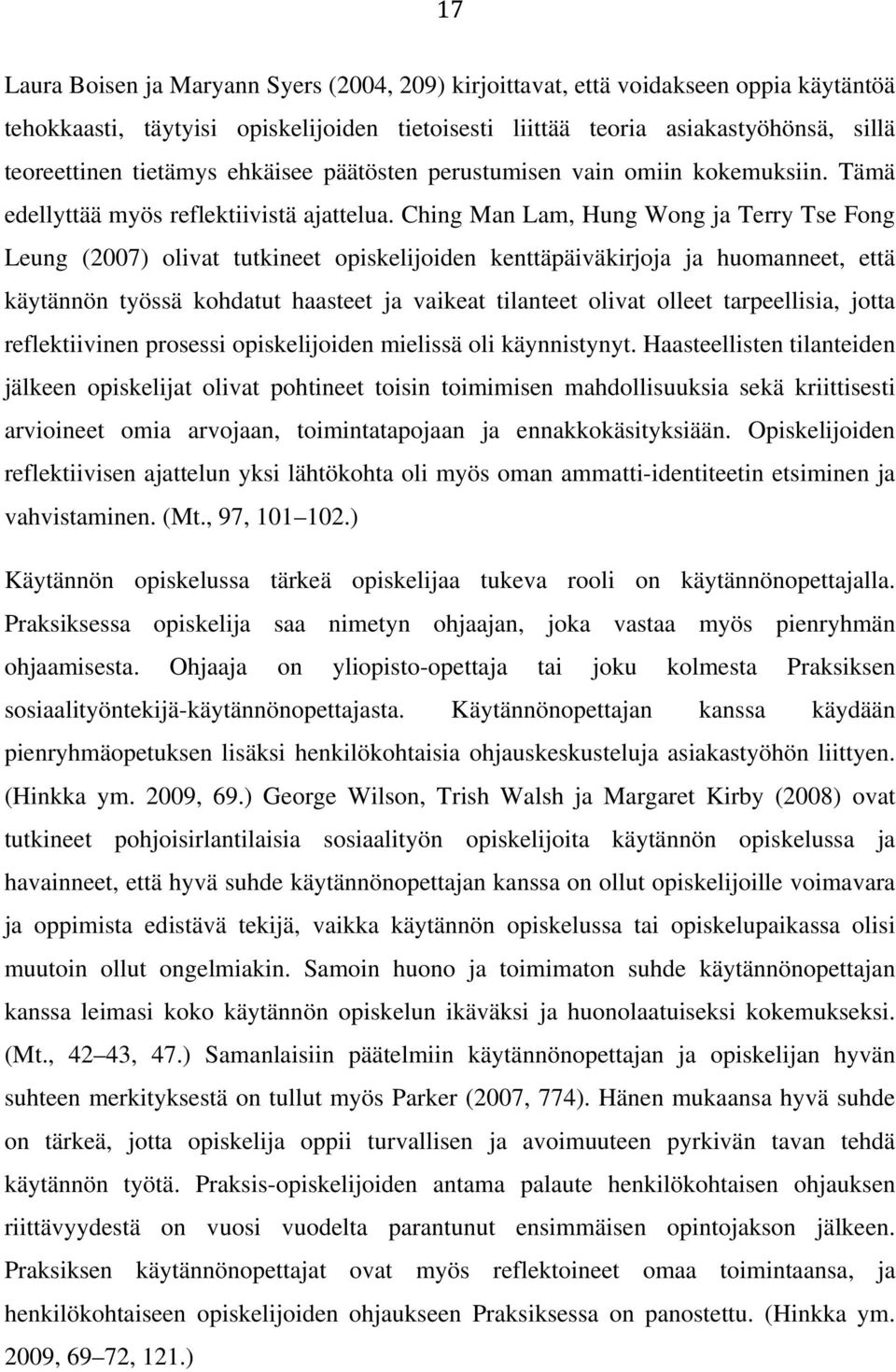 Ching Man Lam, Hung Wong ja Terry Tse Fong Leung (2007) olivat tutkineet opiskelijoiden kenttäpäiväkirjoja ja huomanneet, että käytännön työssä kohdatut haasteet ja vaikeat tilanteet olivat olleet