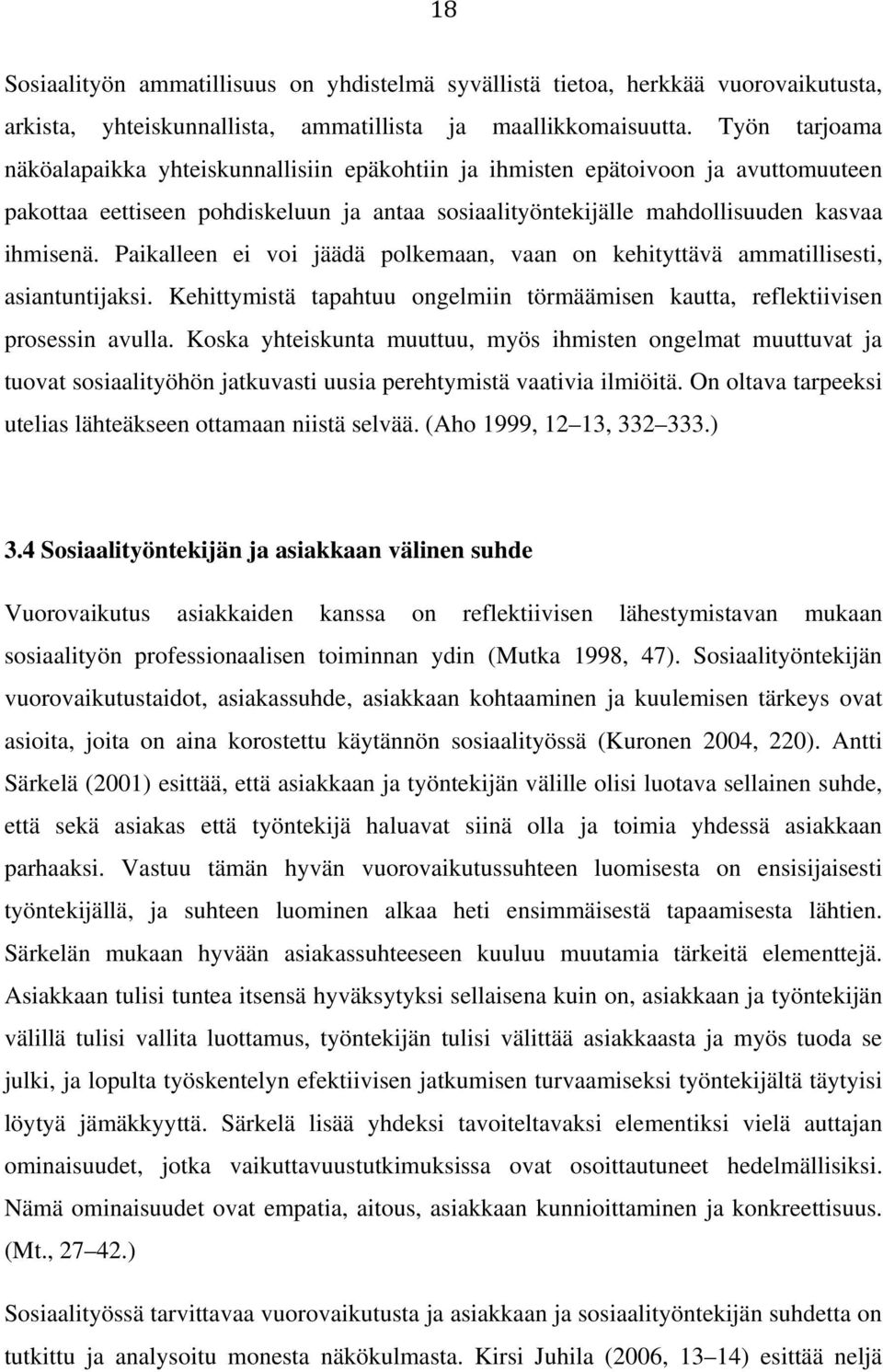 Paikalleen ei voi jäädä polkemaan, vaan on kehityttävä ammatillisesti, asiantuntijaksi. Kehittymistä tapahtuu ongelmiin törmäämisen kautta, reflektiivisen prosessin avulla.