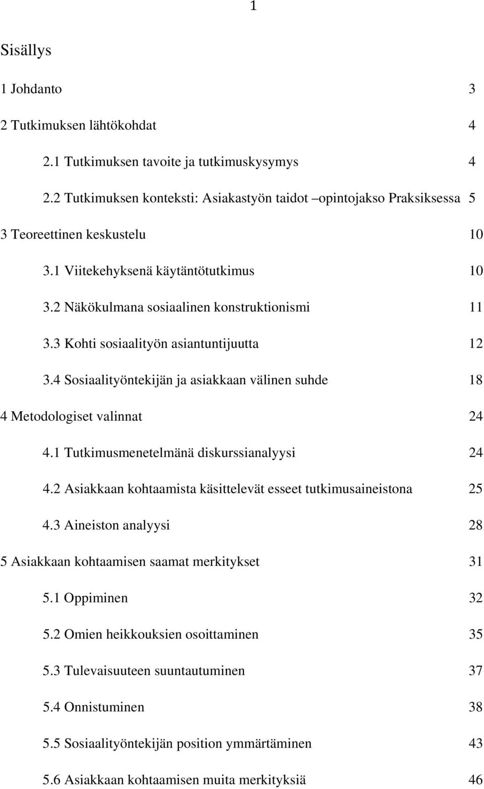 3 Kohti sosiaalityön asiantuntijuutta 12 3.4 Sosiaalityöntekijän ja asiakkaan välinen suhde 18 4 Metodologiset valinnat 24 4.1 Tutkimusmenetelmänä diskurssianalyysi 24 4.