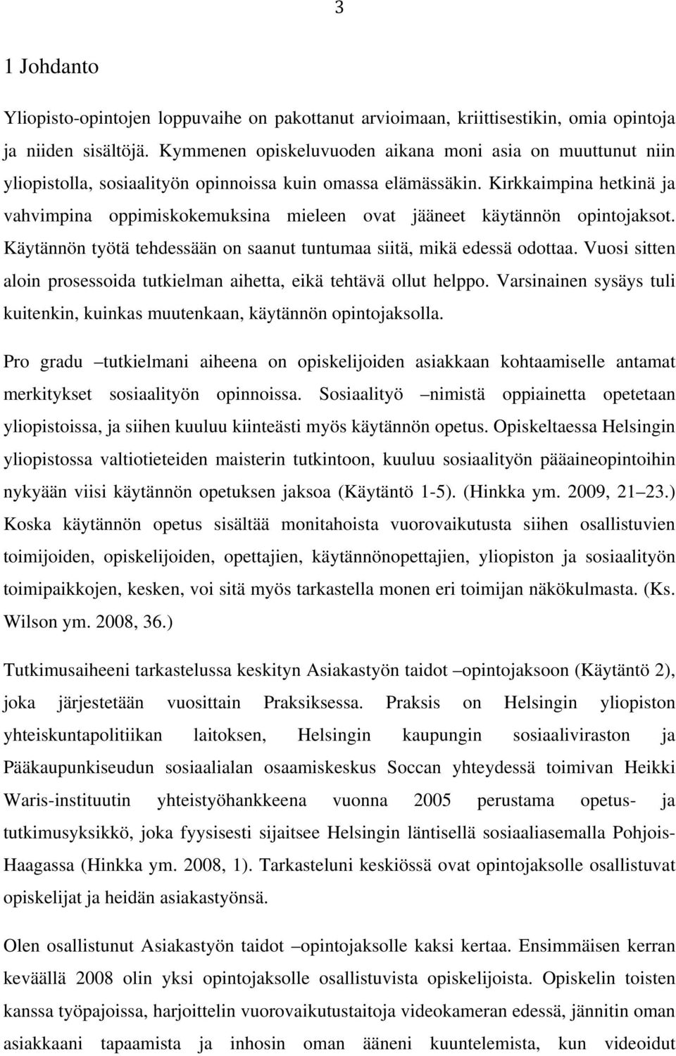 Kirkkaimpina hetkinä ja vahvimpina oppimiskokemuksina mieleen ovat jääneet käytännön opintojaksot. Käytännön työtä tehdessään on saanut tuntumaa siitä, mikä edessä odottaa.