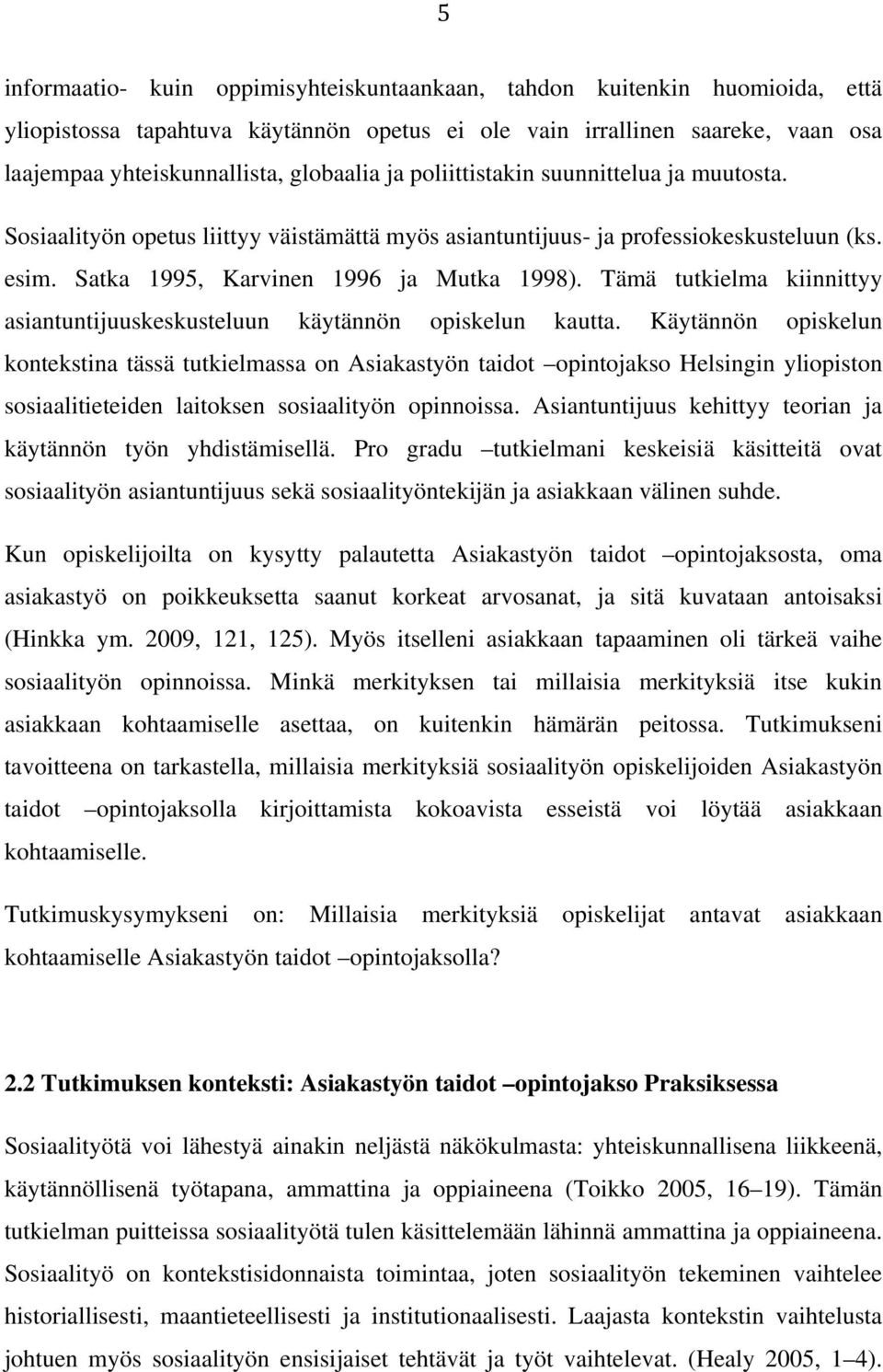 Tämä tutkielma kiinnittyy asiantuntijuuskeskusteluun käytännön opiskelun kautta.