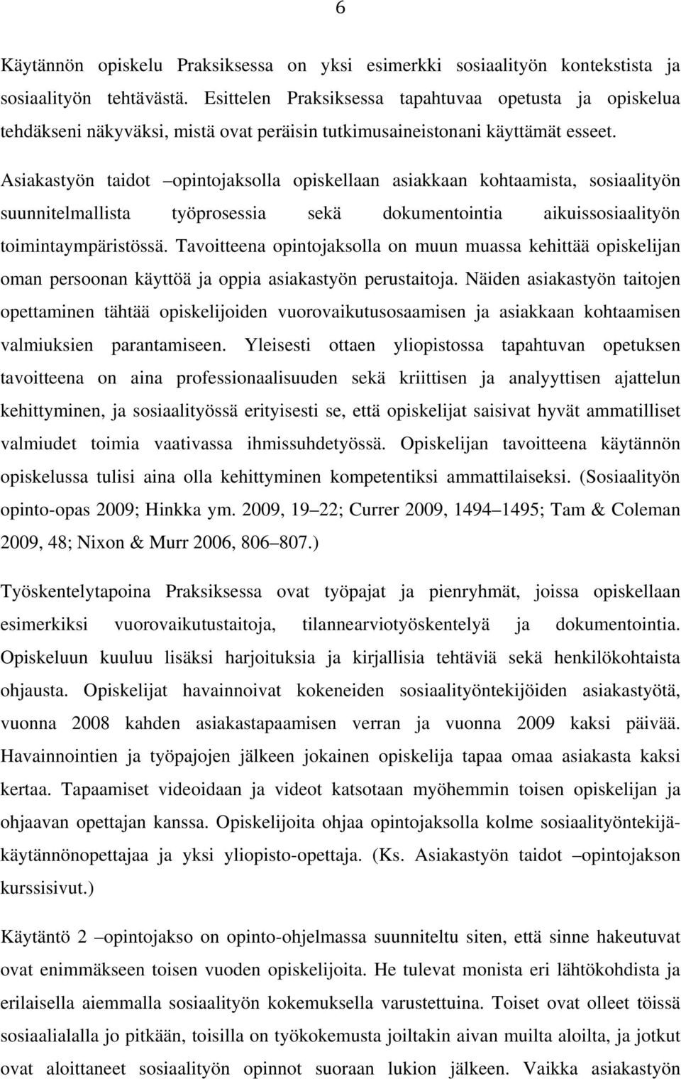 Asiakastyön taidot opintojaksolla opiskellaan asiakkaan kohtaamista, sosiaalityön suunnitelmallista työprosessia sekä dokumentointia aikuissosiaalityön toimintaympäristössä.