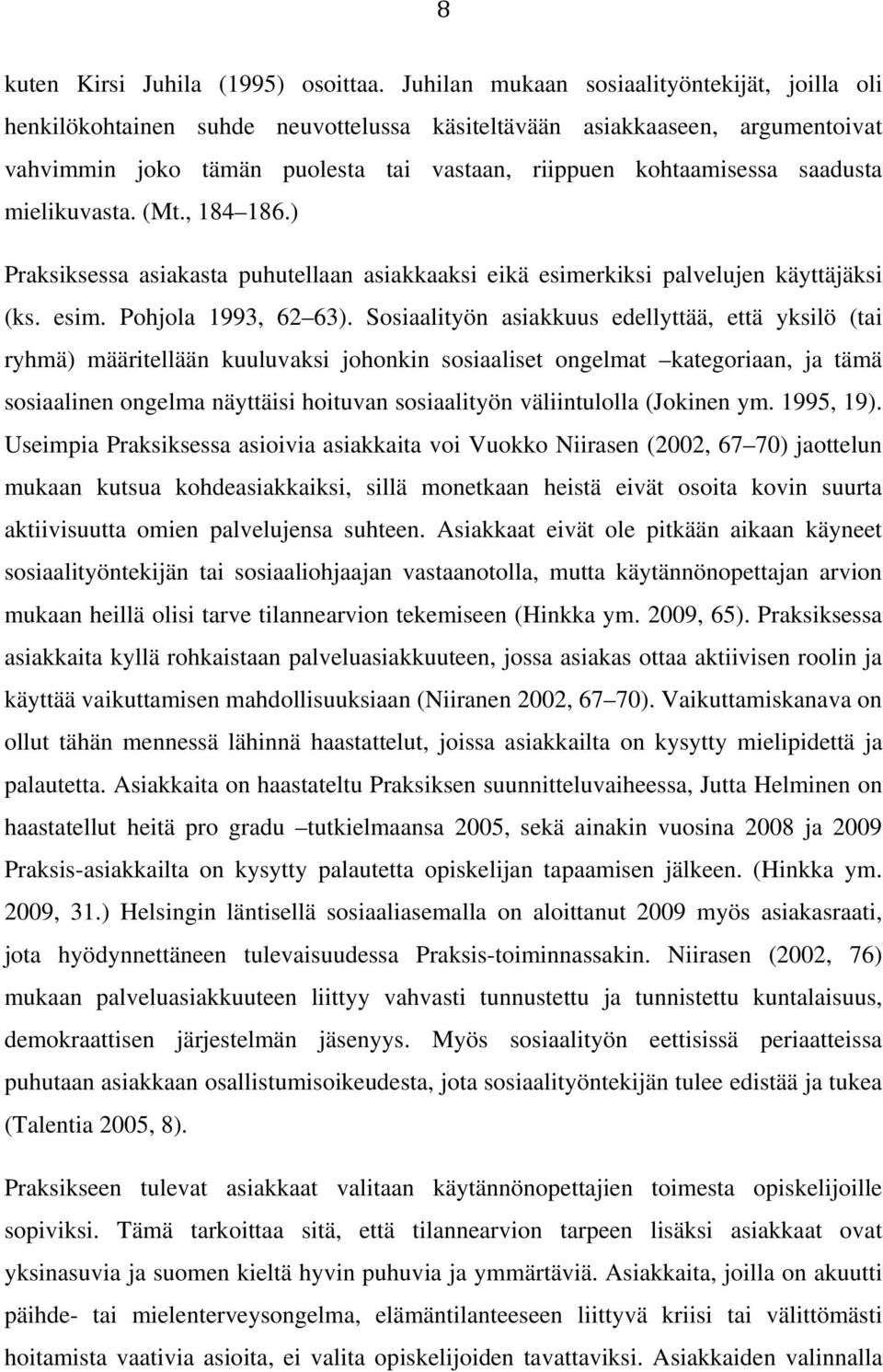 saadusta mielikuvasta. (Mt., 184 186.) Praksiksessa asiakasta puhutellaan asiakkaaksi eikä esimerkiksi palvelujen käyttäjäksi (ks. esim. Pohjola 1993, 62 63).