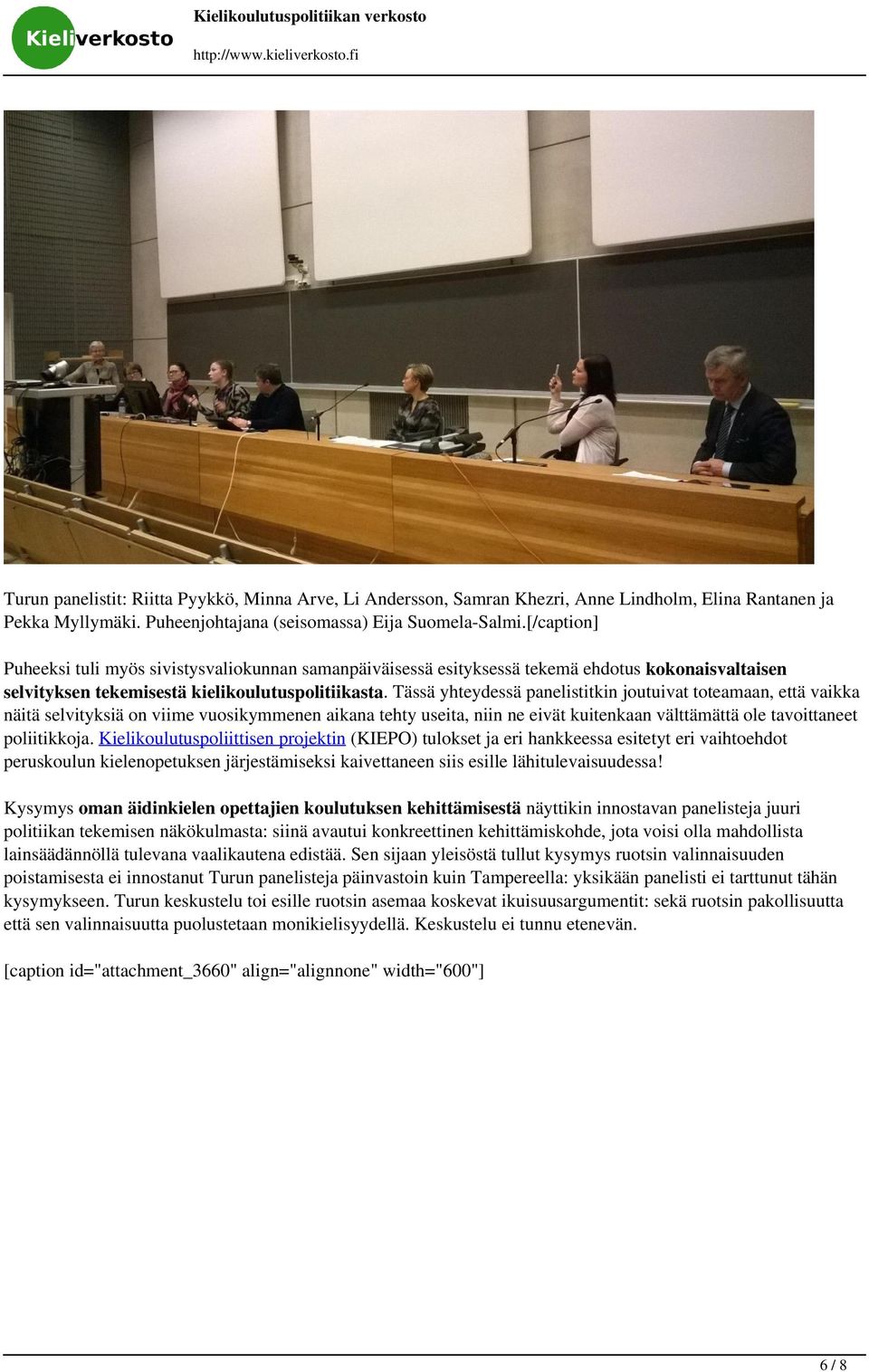 Tässä yhteydessä panelistitkin joutuivat toteamaan, että vaikka näitä selvityksiä on viime vuosikymmenen aikana tehty useita, niin ne eivät kuitenkaan välttämättä ole tavoittaneet poliitikkoja.