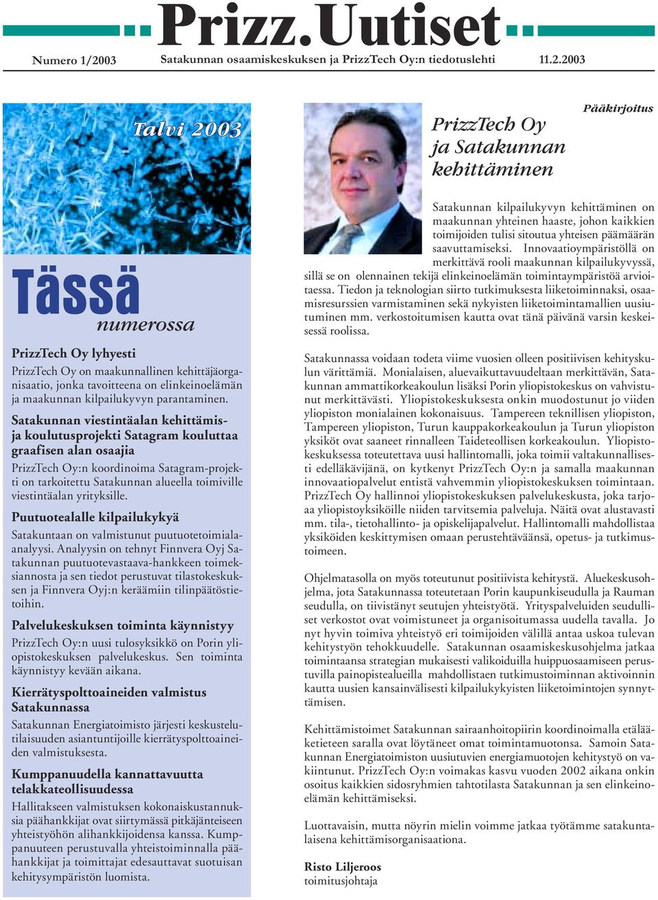 2003 Talvi 2003 PrizzTech Oy ja Satakunnan kehittäminen Pääkirjoitus Tässä numerossa PrizzTech Oy lyhyesti PrizzTech Oy on maakunnallinen kehittäjäorganisaatio, jonka tavoitteena on elinkeinoelämän