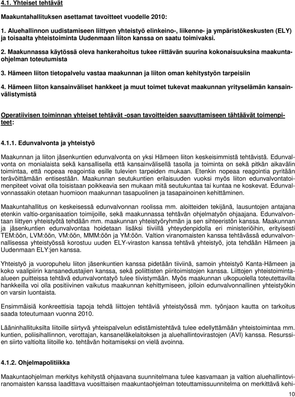 Maakunnassa käytössä oleva hankerahoitus tukee riittävän suurina kokonaisuuksina maakuntaohjelman toteutumista 3. Hämeen liiton tietopalvelu vastaa maakunnan ja liiton oman kehitystyön tarpeisiin 4.