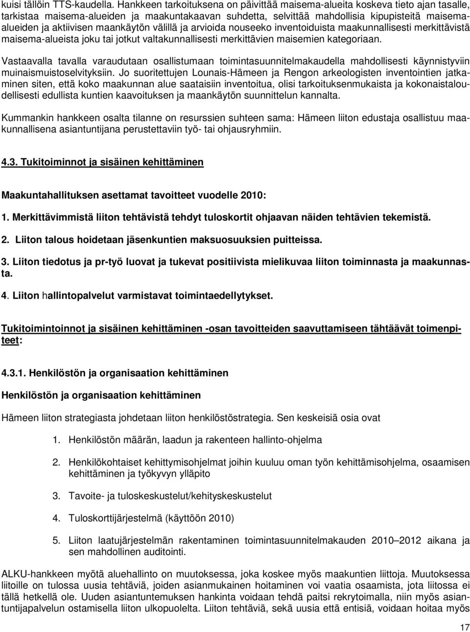 maankäytön välillä ja arvioida nouseeko inventoiduista maakunnallisesti merkittävistä maisema-alueista joku tai jotkut valtakunnallisesti merkittävien maisemien kategoriaan.