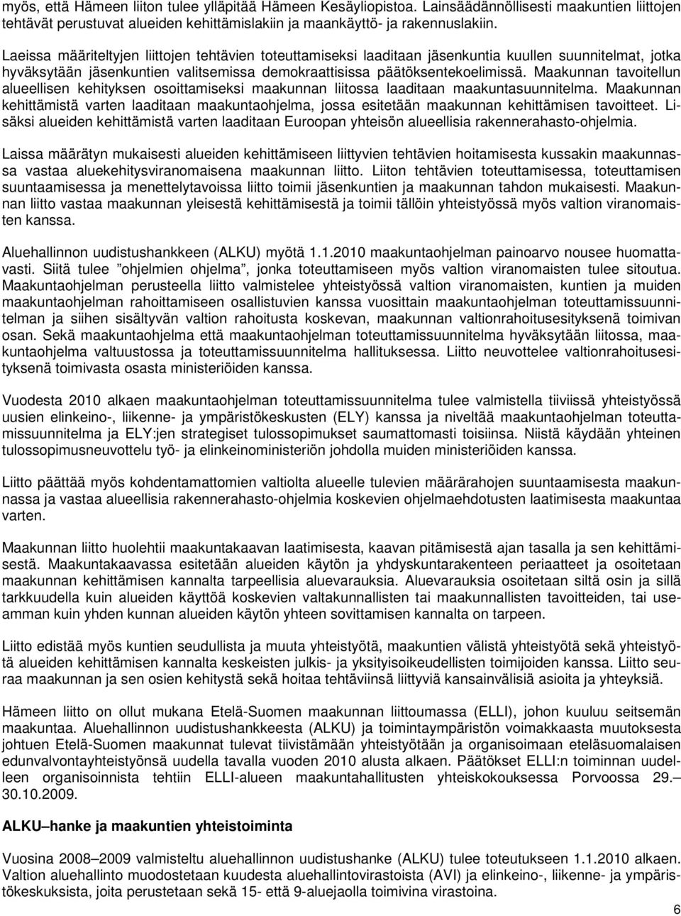 Maakunnan tavoitellun alueellisen kehityksen osoittamiseksi maakunnan liitossa laaditaan maakuntasuunnitelma.