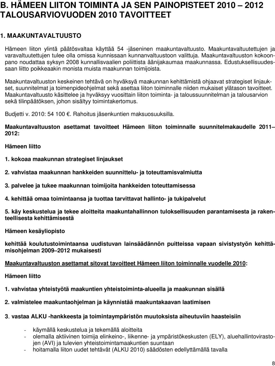 Maakuntavaltuuston kokoonpano noudattaa syksyn 2008 kunnallisvaalien poliittista äänijakaumaa maakunnassa. Edustuksellisuudessaan liitto poikkeaakin monista muista maakunnan toimijoista.