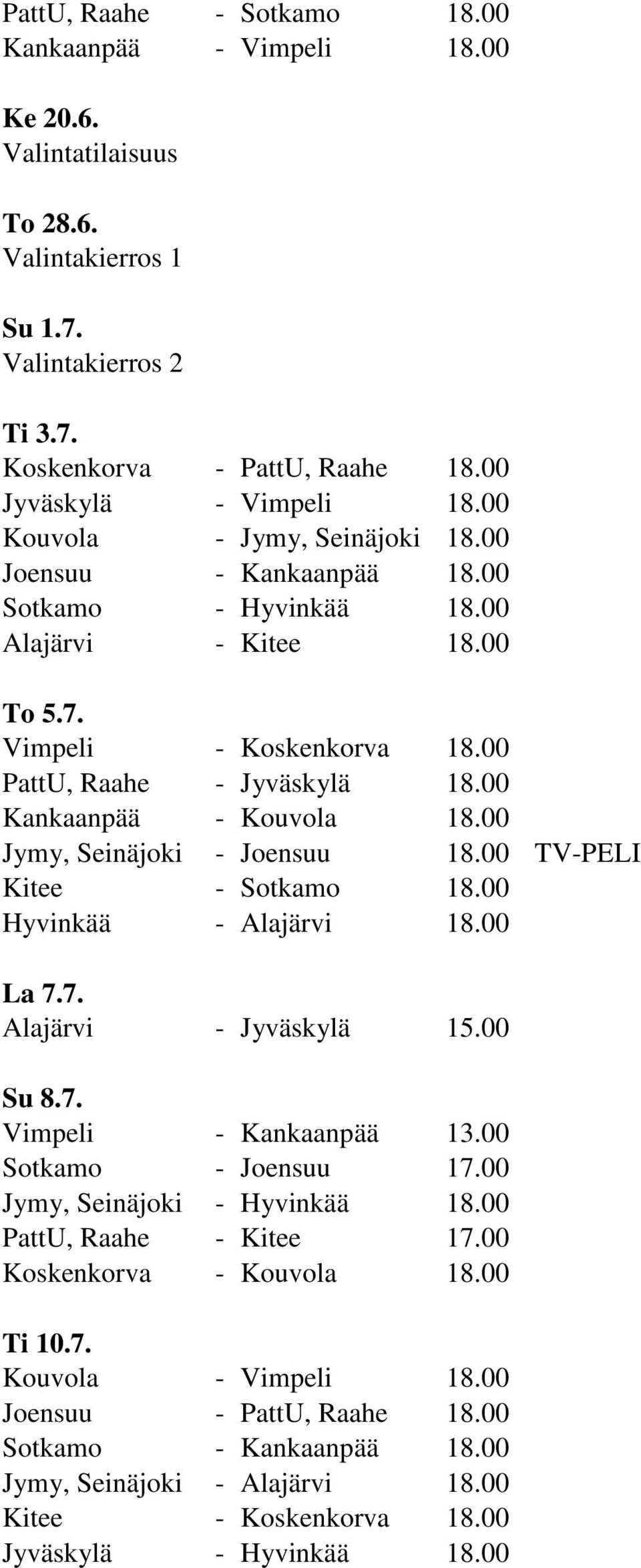 00 Kankaanpää - Kouvola 18.00 Jymy, Seinäjoki - Joensuu 18.00 TV-PELI Kitee - Sotkamo 18.00 Hyvinkää - Alajärvi 18.00 La 7.7. Alajärvi - Jyväskylä 15.00 Su 8.7. Vimpeli - Kankaanpää 13.