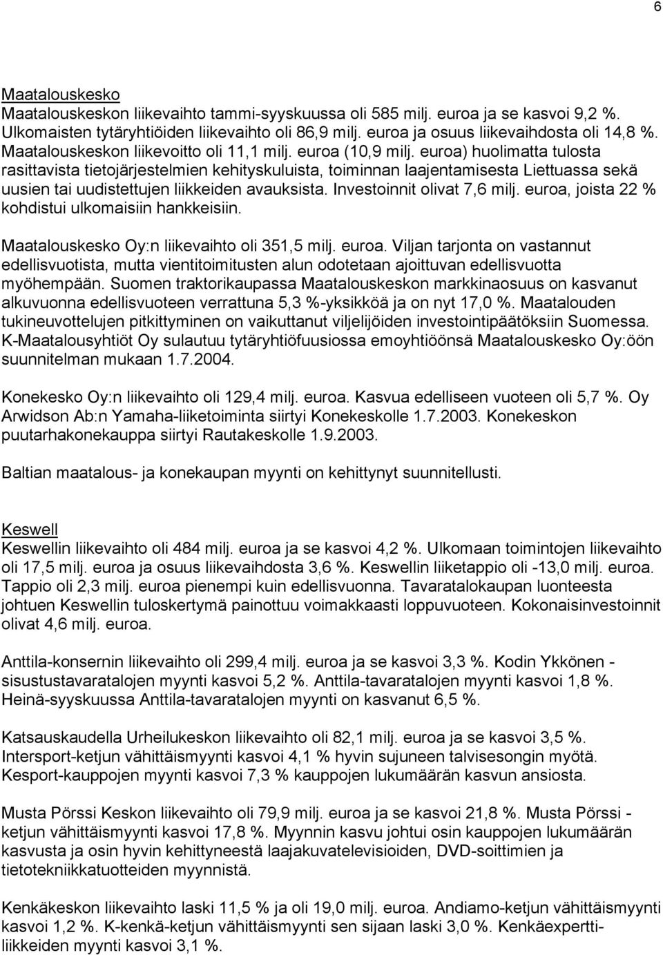 euroa) huolimatta tulosta rasittavista tietojärjestelmien kehityskuluista, toiminnan laajentamisesta Liettuassa sekä uusien tai uudistettujen liikkeiden avauksista. Investoinnit olivat 7,6 milj.