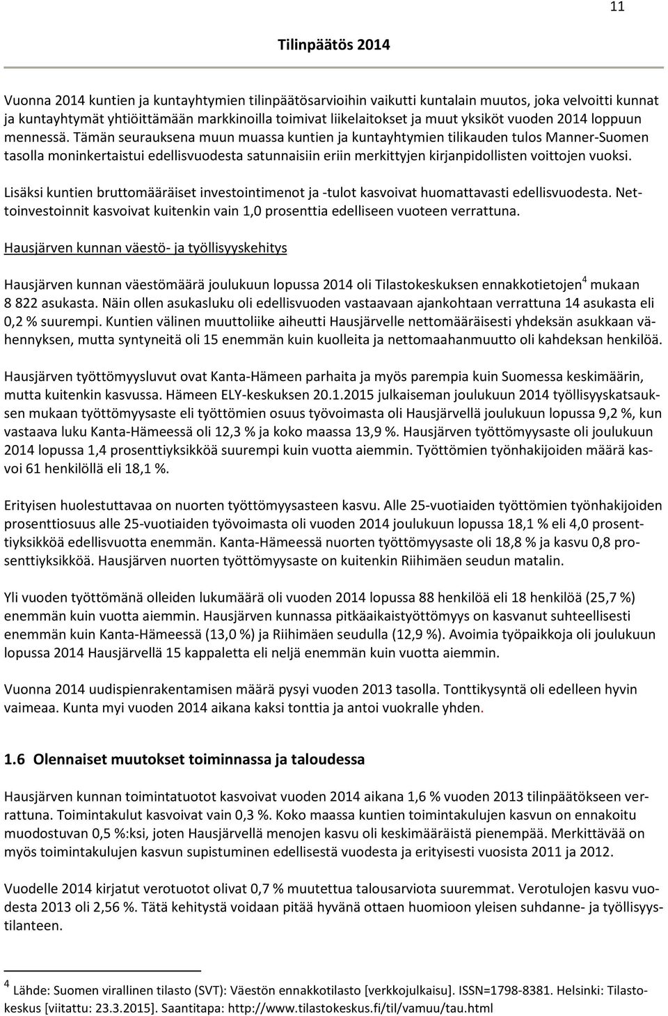 Tämän seurauksena muun muassa kuntien ja kuntayhtymien tilikauden tulos Manner-Suomen tasolla moninkertaistui edellisvuodesta satunnaisiin eriin merkittyjen kirjanpidollisten voittojen vuoksi.