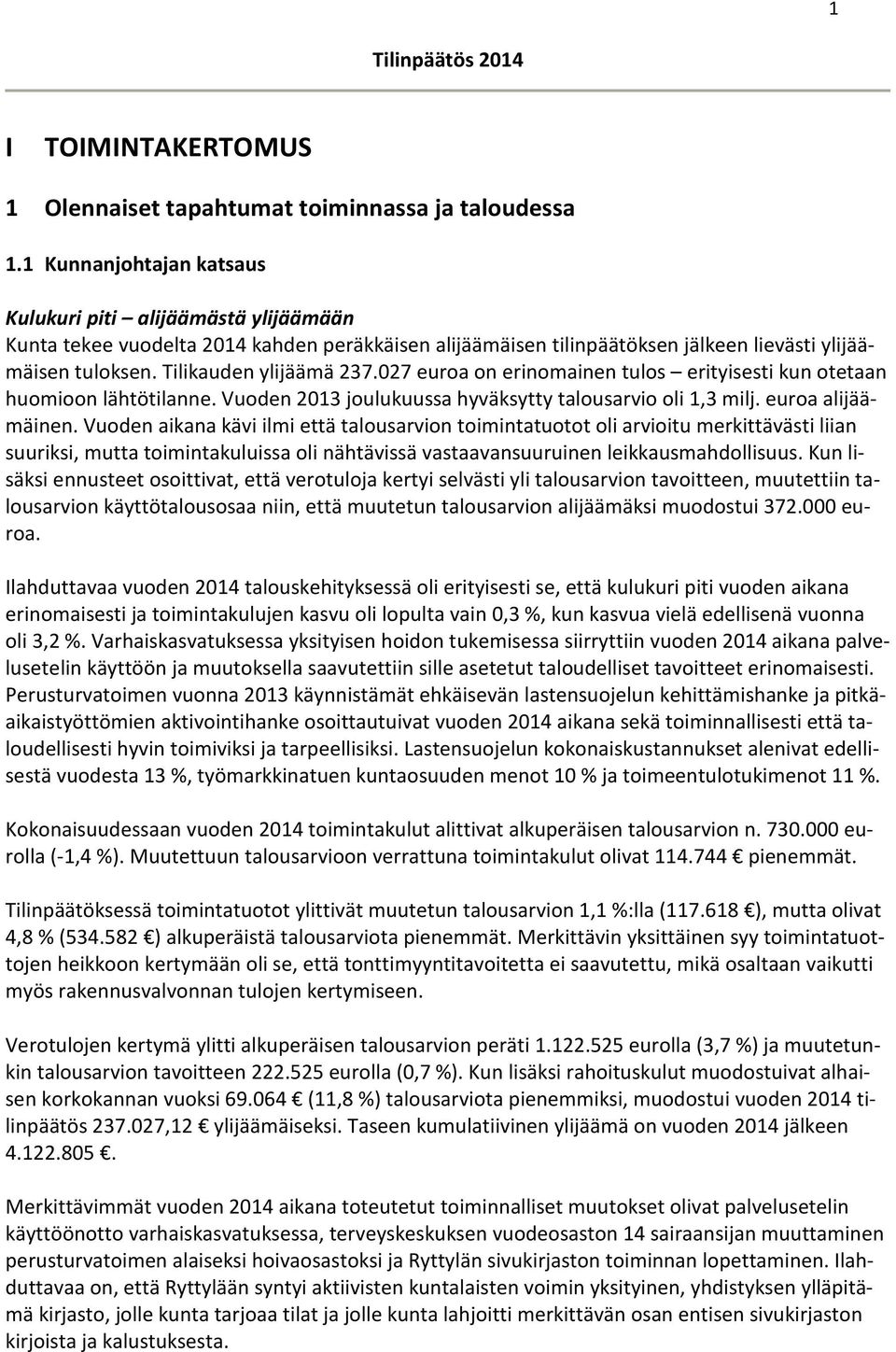 027 euroa on erinomainen tulos erityisesti kun otetaan huomioon lähtötilanne. Vuoden 2013 joulukuussa hyväksytty talousarvio oli 1,3 milj. euroa alijäämäinen.