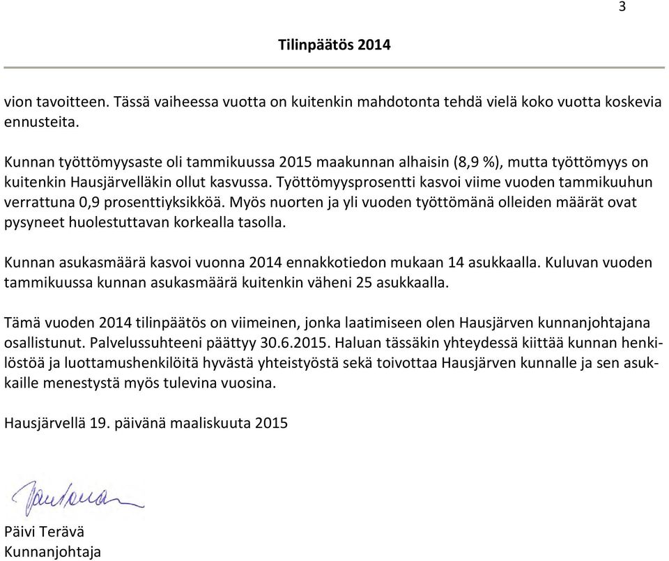 Työttömyysprosentti kasvoi viime vuoden tammikuuhun verrattuna 0,9 prosenttiyksikköä. Myös nuorten ja yli vuoden työttömänä olleiden määrät ovat pysyneet huolestuttavan korkealla tasolla.
