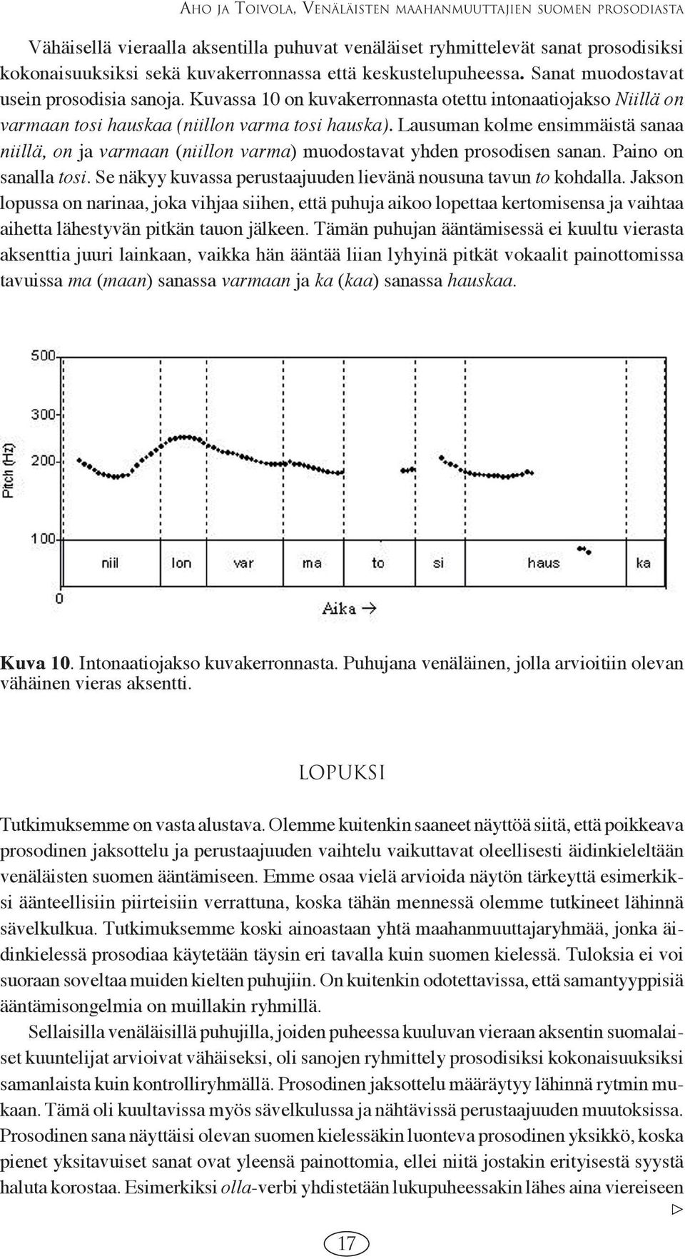 Lausuman kolme ensimmäistä sanaa niillä, on ja varmaan (niillon varma) muodostavat yhden prosodisen sanan. Paino on sanalla tosi. Se näkyy kuvassa perustaajuuden lievänä nousuna tavun to kohdalla.