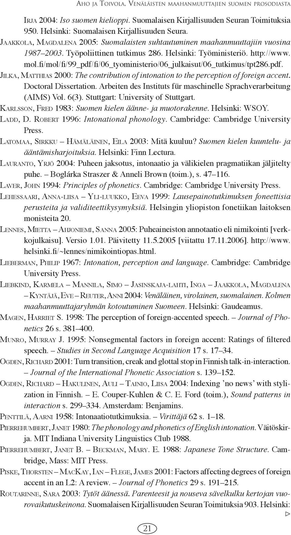 fi/mol/fi/99_pdf/fi/06_tyoministerio/06_julkaisut/06_tutkimus/tpt286.pdf. JILKA, MATTHIAS 2000: The contribution of intonation to the perception of foreign accent. Doctoral Dissertation.
