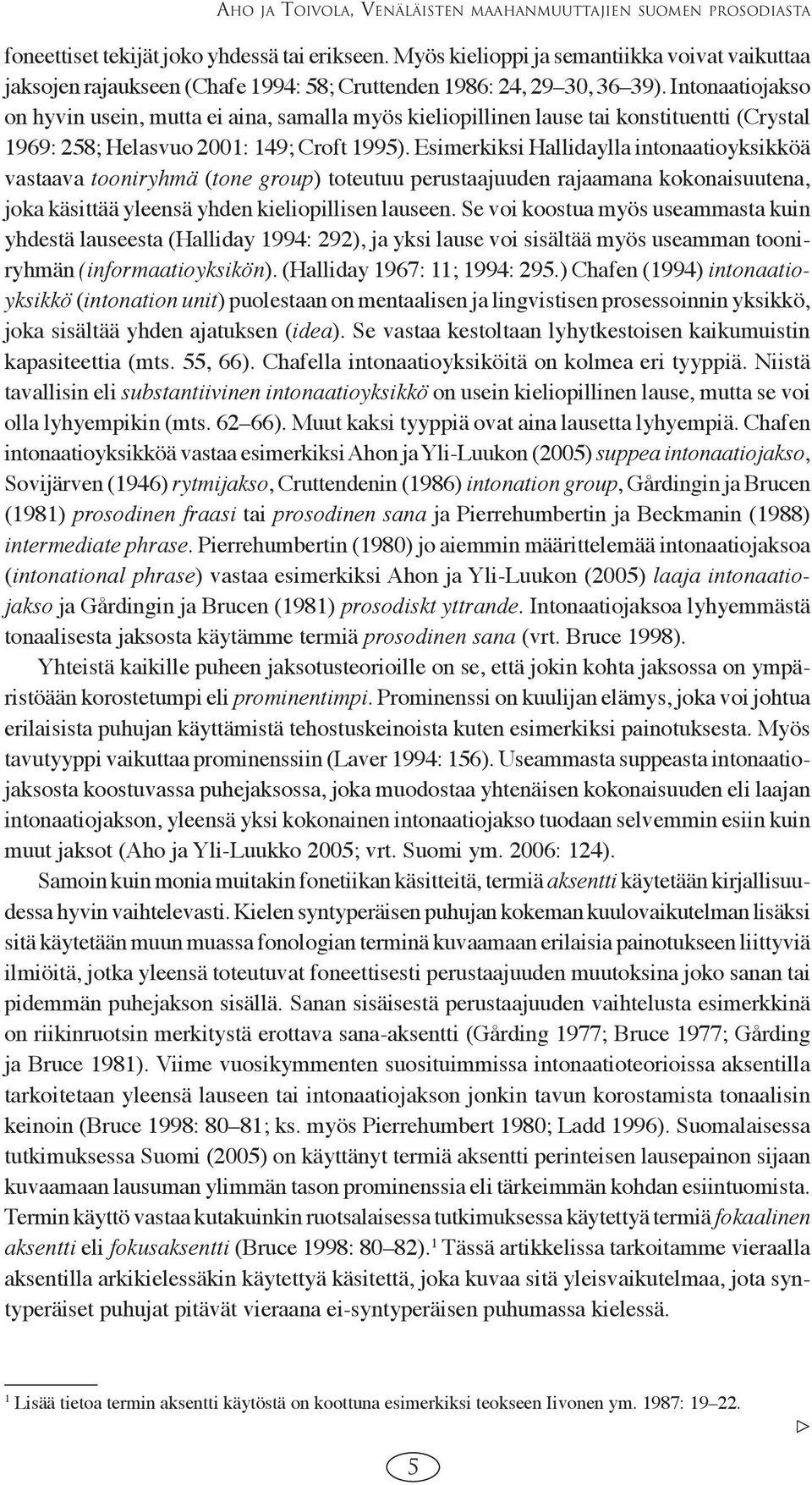 Intonaatiojakso on hyvin usein, mutta ei aina, samalla myös kieliopillinen lause tai konstituentti (Crystal 1969: 258; Helasvuo 2001: 149; Croft 1995).