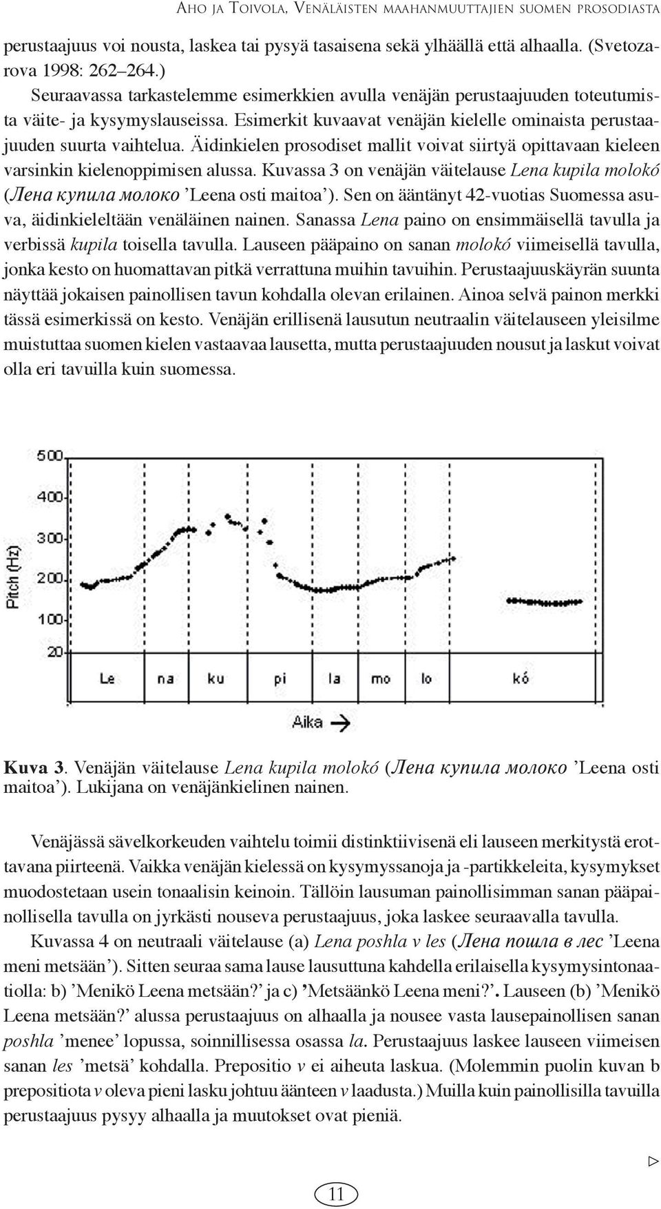 Äidinkielen prosodiset mallit voivat siirtyä opittavaan kieleen varsinkin kielenoppimisen alussa. Kuvassa 3 on venäjän väitelause Lena kupila molokó (Лена купила молоко ʼLeena osti maitoaʼ).