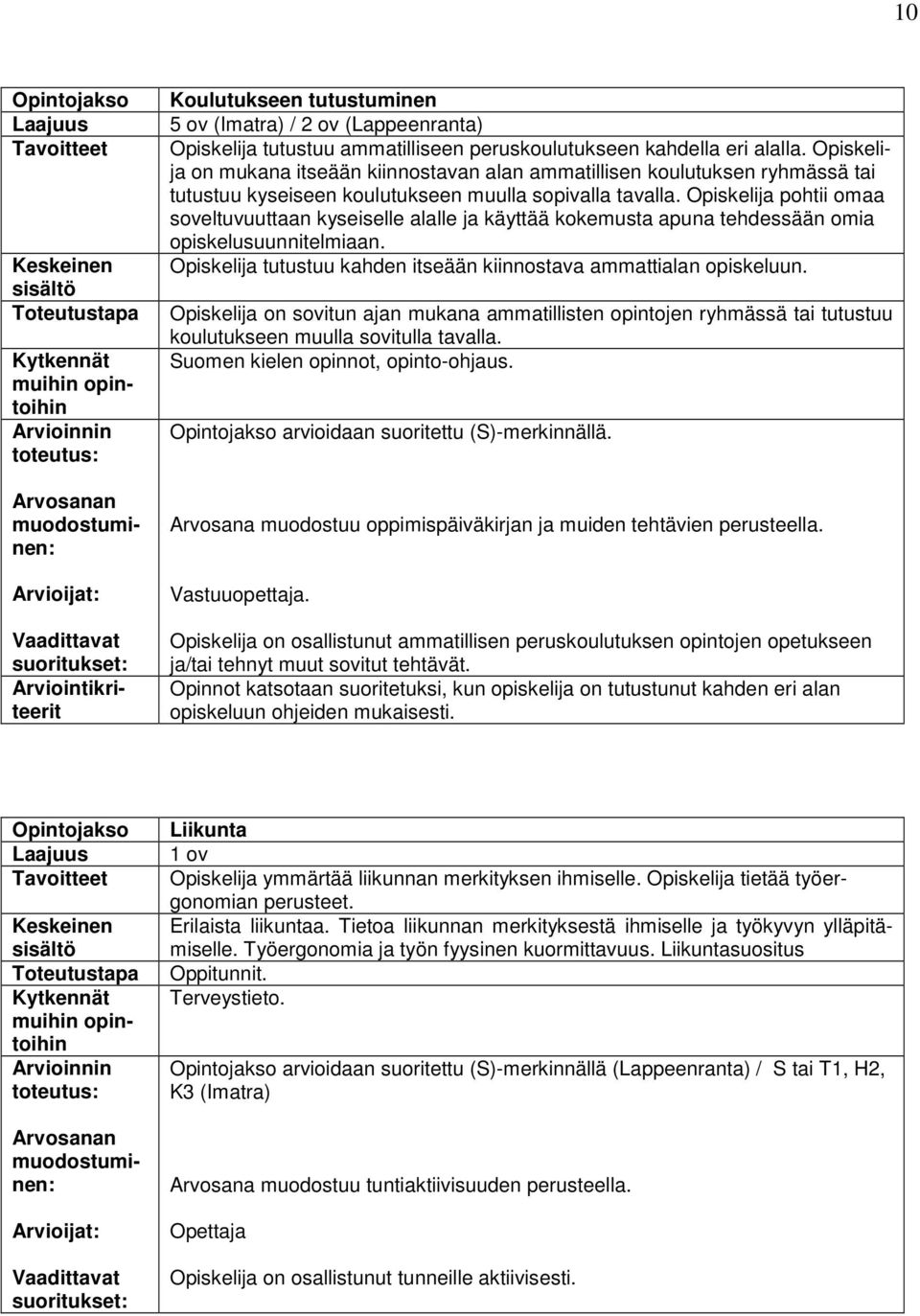 Opiskelija on mukana itseään kiinnostavan alan ammatillisen koulutuksen ryhmässä tai tutustuu kyseiseen koulutukseen muulla sopivalla tavalla.