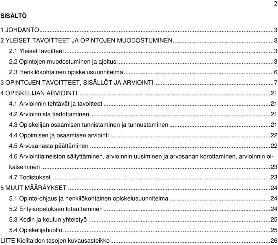 ..21 4.4 Oppimisen ja osaamisen arviointi...22 4.5 Arvosanasta päättäminen...22 4.6 Arviointiaineiston säilyttäminen, arvioinnin uusiminen ja arvosanan korottaminen, arvioinnin oikaiseminen...23 4.