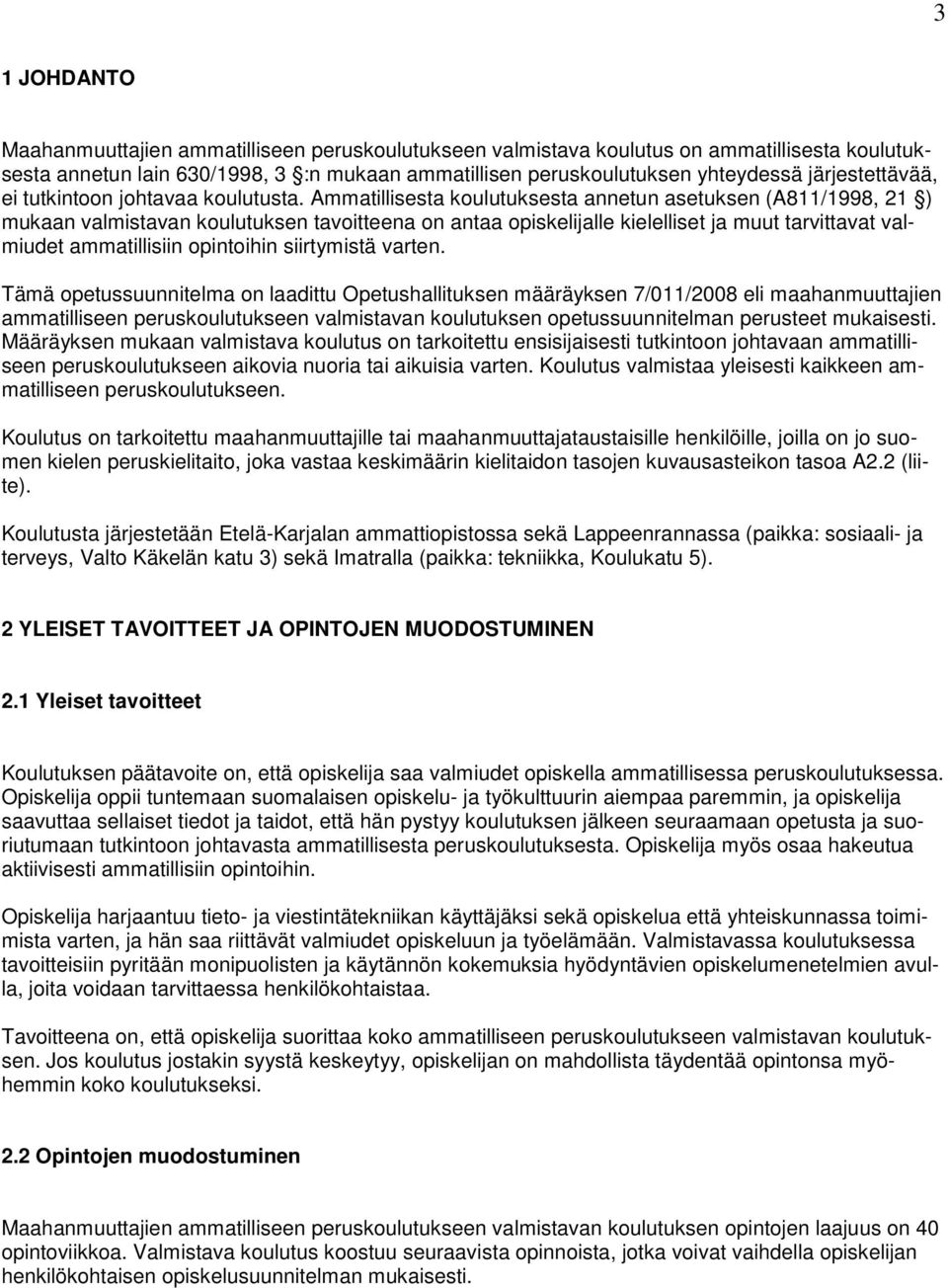 Ammatillisesta koulutuksesta annetun asetuksen (A811/1998, 21 ) mukaan valmistavan koulutuksen tavoitteena on antaa opiskelijalle kielelliset ja muut tarvittavat valmiudet ammatillisiin opintoihin