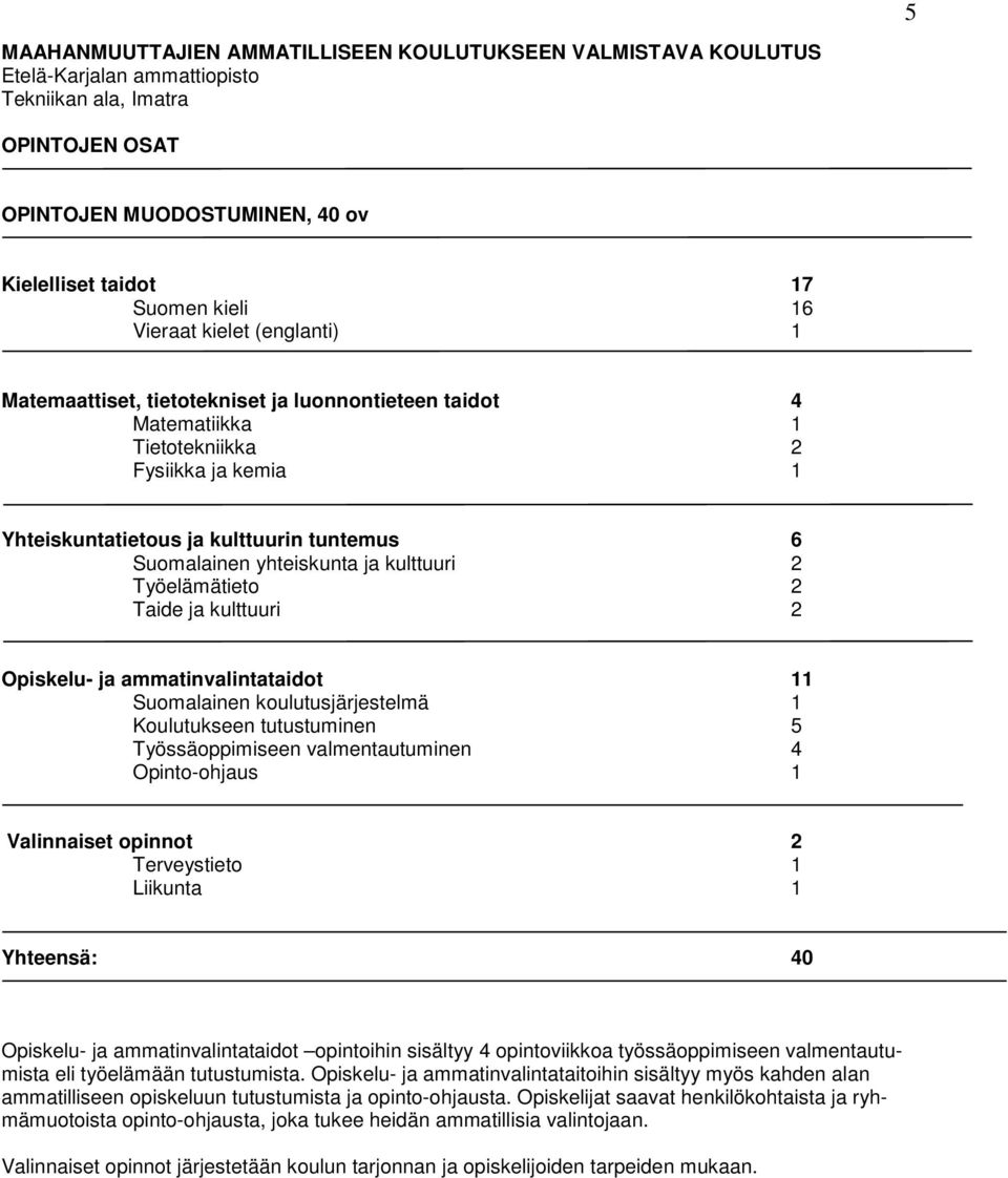 yhteiskunta ja kulttuuri 2 Työelämätieto 2 Taide ja kulttuuri 2 Opiskelu- ja ammatinvalintataidot 11 Suomalainen koulutusjärjestelmä 1 Koulutukseen tutustuminen 5 Työssäoppimiseen valmentautuminen 4