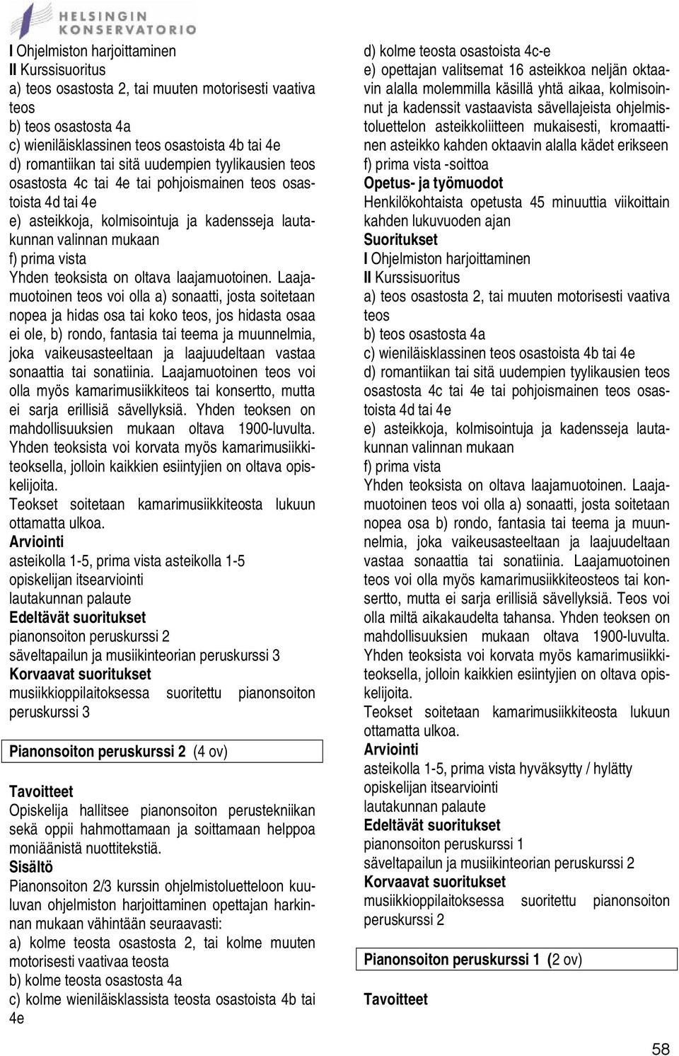 Laajamuotoinen teos voi olla a) sonaatti, josta soitetaan nopea ja hidas osa tai koko teos, jos hidasta osaa ei ole, b) rondo, fantasia tai teema ja muunnelmia, joka vaikeusasteeltaan ja