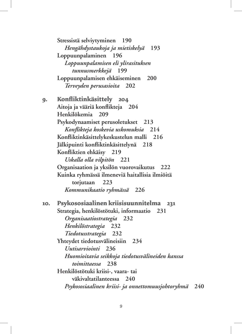 Konfliktinkäsittely 204 Aitoja ja vääriä konflikteja 204 Henkilökemia 209 Psykodynaamiset perusoletukset 213 Konflikteja koskevia uskomuksia 214 Konfliktinkäsittelykeskustelun malli 216 Jälkipuinti