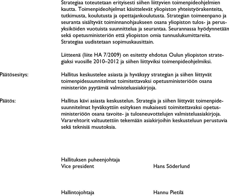 Seurannassa hyödynnetään sekä opetusministeriön että yliopiston omia tunnuslukumittareita. Strategiaa uudistetaan sopimuskausittain.