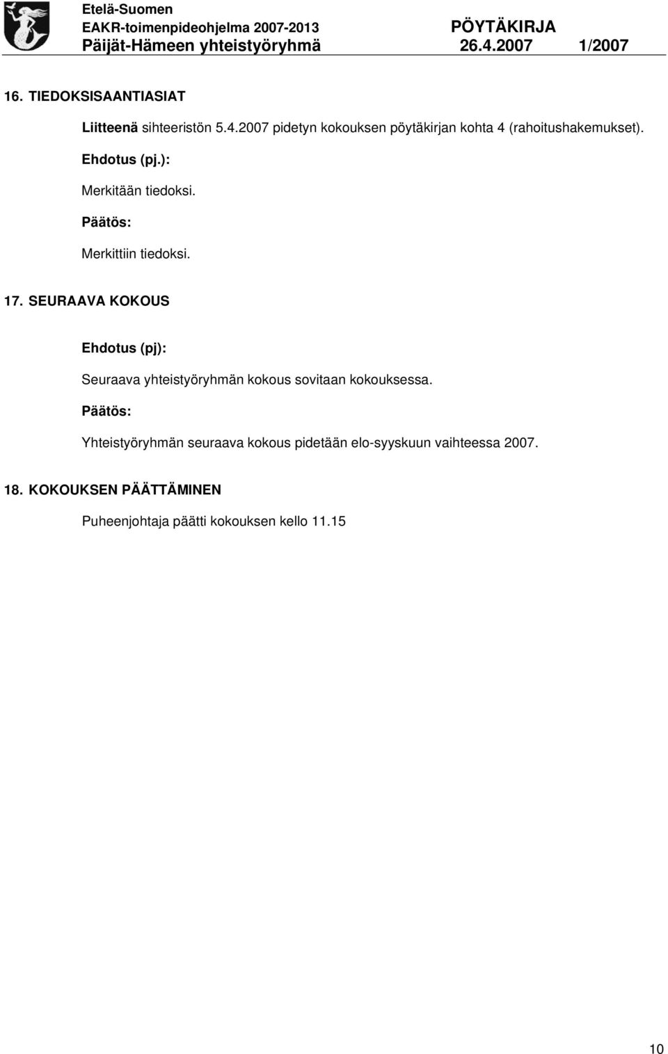 SEURAAVA KOKOUS Ehdotus (pj): Seuraava yhteistyöryhmän kokous sovitaan kokouksessa.