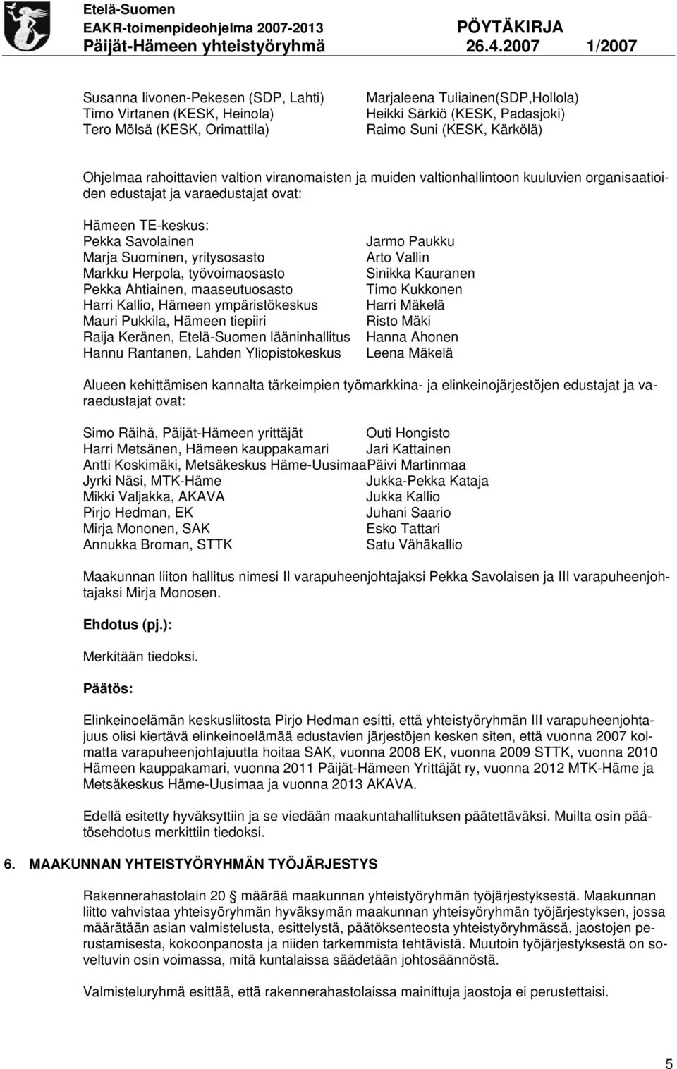 Herpola, työvoimaosasto Pekka Ahtiainen, maaseutuosasto Harri Kallio, Hämeen ympäristökeskus Mauri Pukkila, Hämeen tiepiiri Raija Keränen, Etelä-Suomen lääninhallitus Hannu Rantanen, Lahden