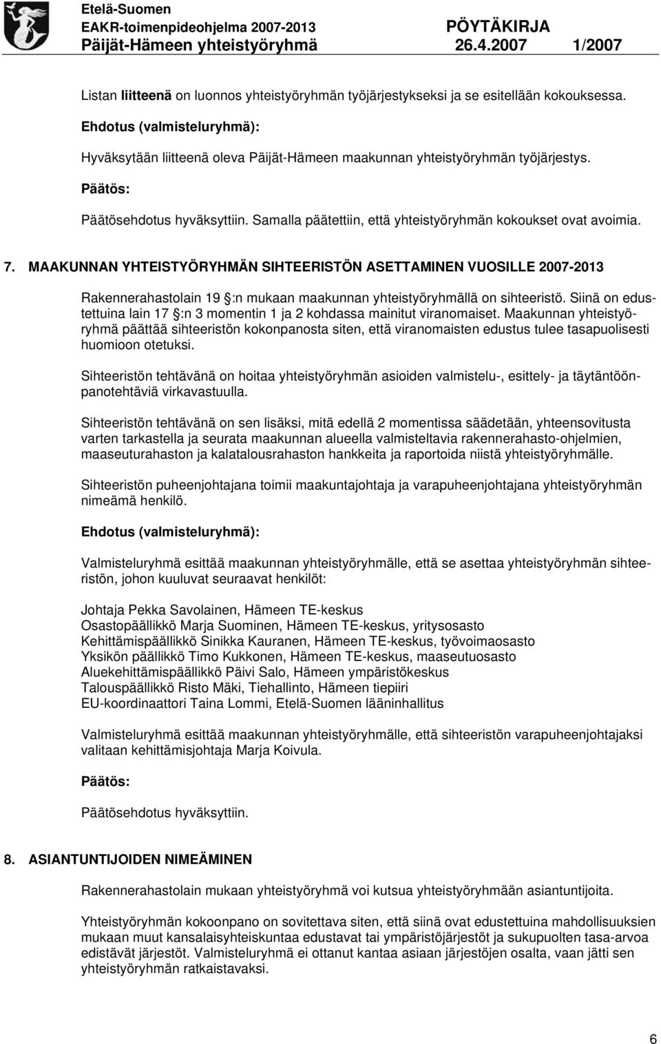 MAAKUNNAN YHTEISTYÖRYHMÄN SIHTEERISTÖN ASETTAMINEN VUOSILLE 2007-2013 Rakennerahastolain 19 :n mukaan maakunnan yhteistyöryhmällä on sihteeristö.